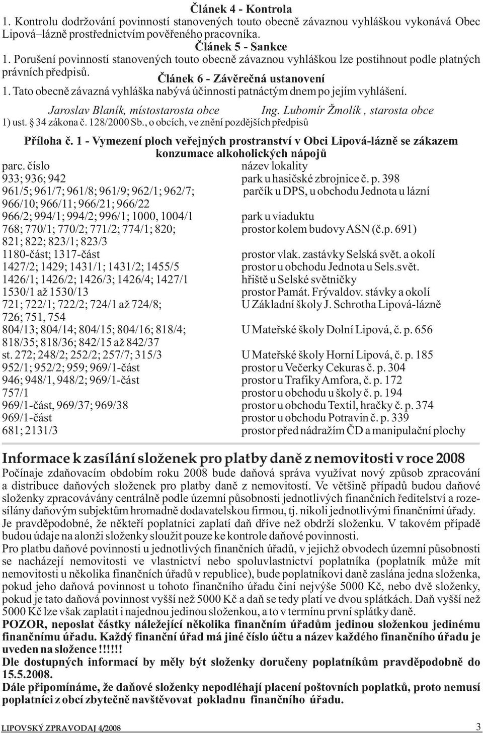 Tato obecně závazná vyhláška nabývá účinnosti patnáctým dnem po jejím vyhlášení. Jaroslav Blaník, místostarosta obce Ing. Lubomír Žmolík, starosta obce 1) ust. 34 zákona č. 128/2000 Sb.