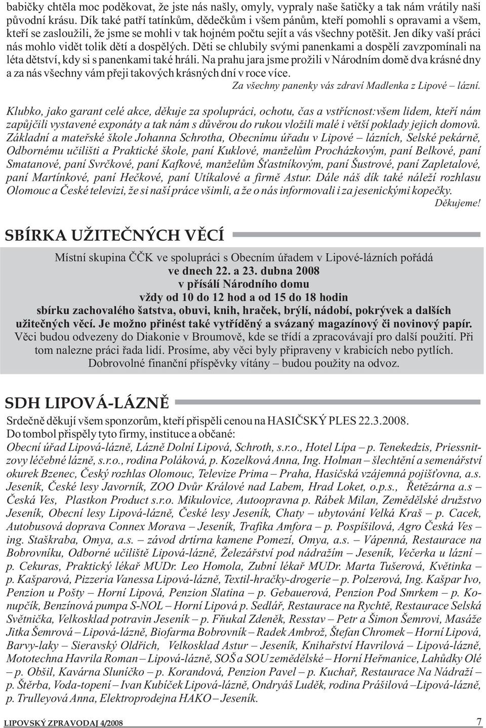 Jen díky vaší práci nás mohlo vidět tolik dětí a dospělých. Děti se chlubily svými panenkami a dospělí zavzpomínali na léta dětství, kdy si s panenkami také hráli.