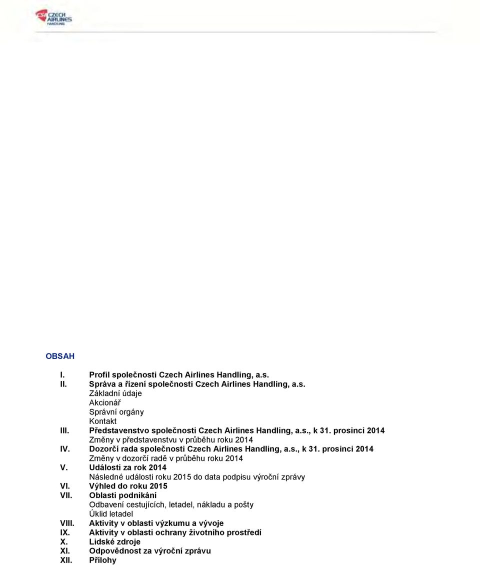 prosinci 2014 Změny v dozorčí radě v průběhu roku 2014 V. Události za rok 2014 Následné události roku 2015 do data podpisu výroční zprávy VI. Výhled do roku 2015 VII.