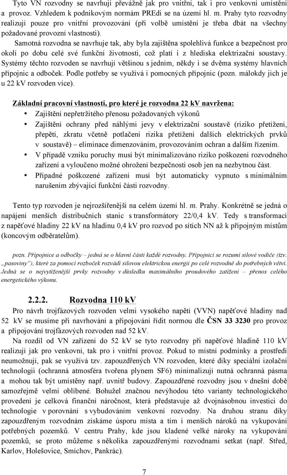 Samotná rozvodna se navrhuje tak, aby byla zajištěna spolehlivá funkce a bezpečnost pro okolí po dobu celé své funkční životnosti, což platí i z hlediska elektrizační soustavy.