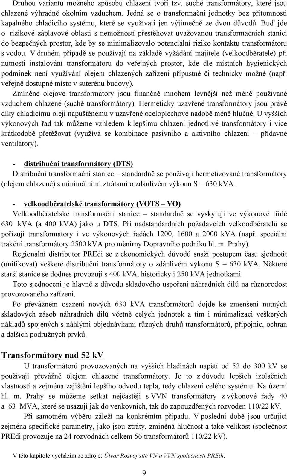 Buď jde o rizikové záplavové oblasti s nemožností přestěhovat uvažovanou transformačních stanici do bezpečných prostor, kde by se minimalizovalo potenciální riziko kontaktu transformátoru s vodou.