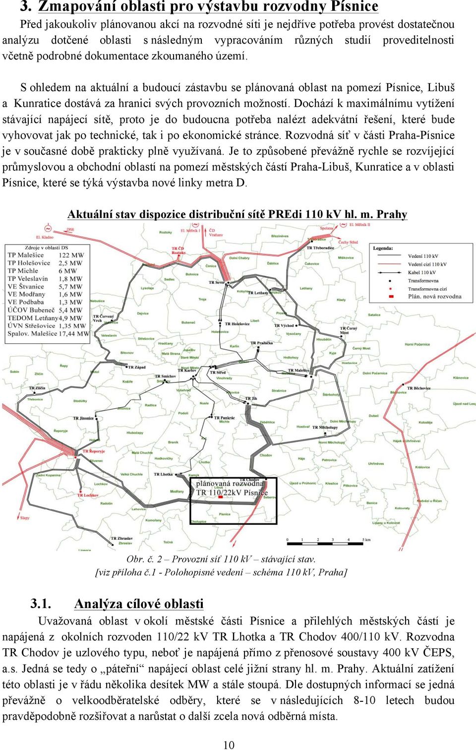 S ohledem na aktuální a budoucí zástavbu se plánovaná oblast na pomezí Písnice, Libuš a Kunratice dostává za hranici svých provozních možností.