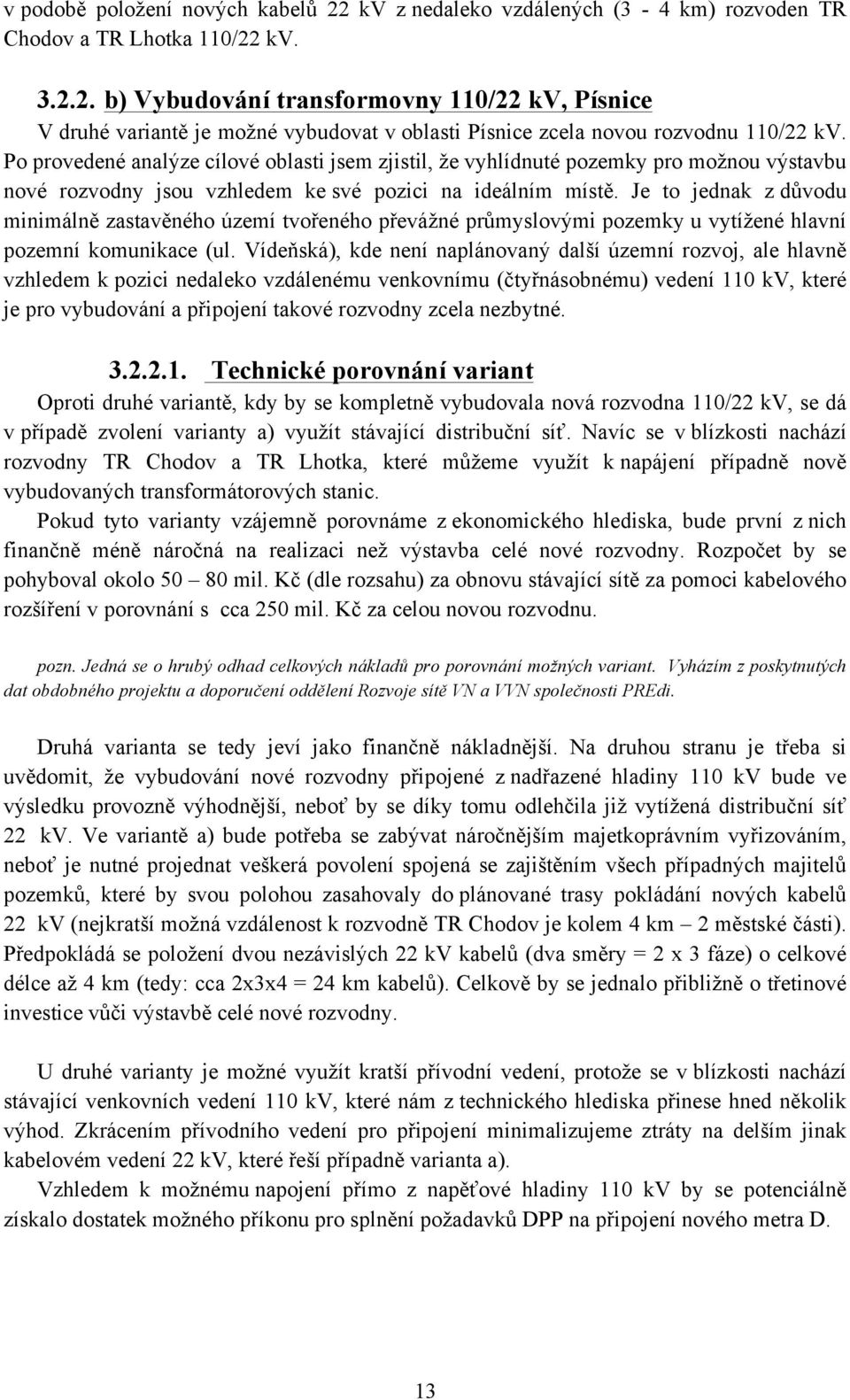 Je to jednak z důvodu minimálně zastavěného území tvořeného převážné průmyslovými pozemky u vytížené hlavní pozemní komunikace (ul.