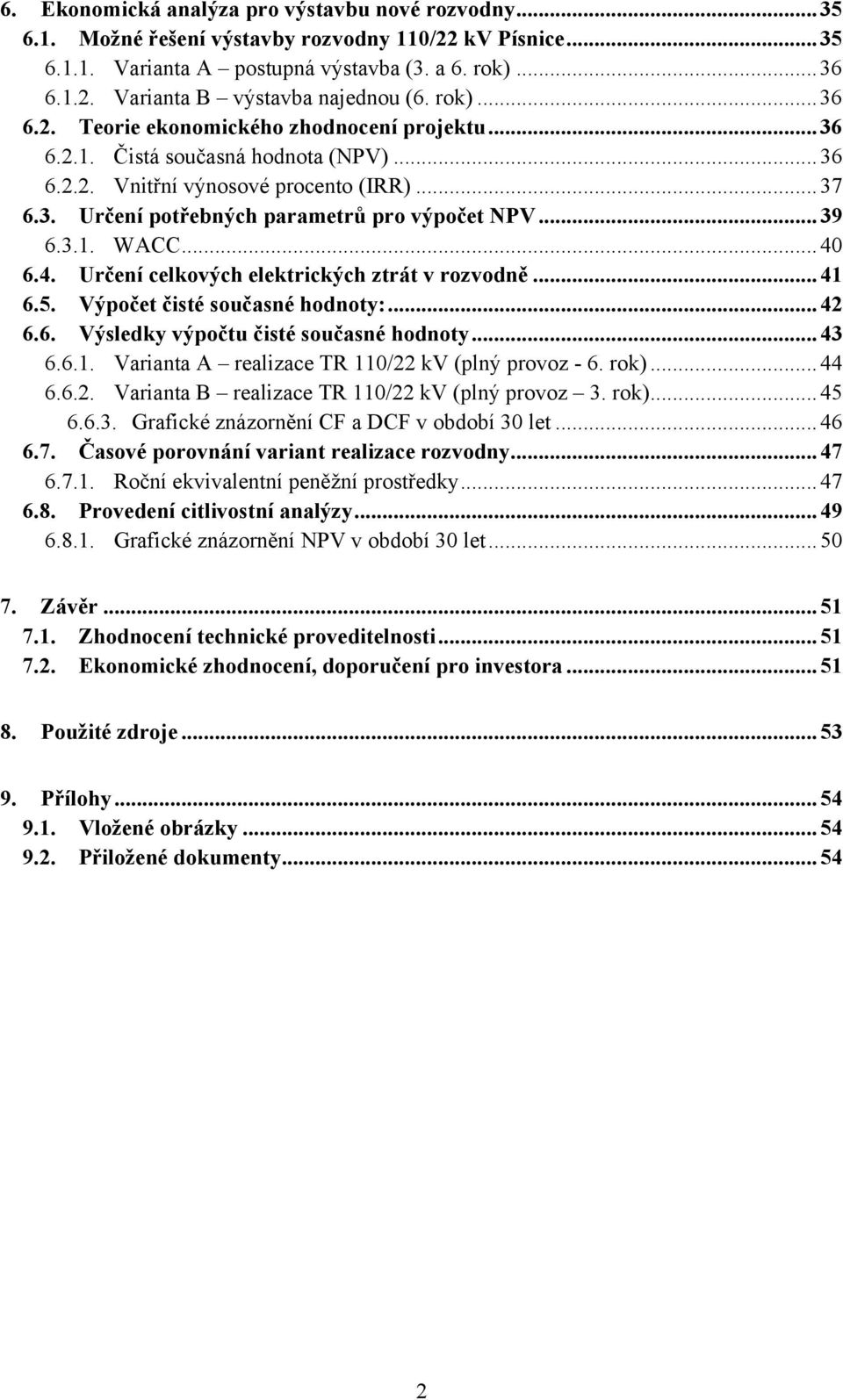 .. 39 6.3.1. WACC... 40 6.4. Určení celkových elektrických ztrát v rozvodně... 41 6.5. Výpočet čisté současné hodnoty:... 42 6.6. Výsledky výpočtu čisté současné hodnoty... 43 6.6.1. Varianta A realizace TR 110/22 kv (plný provoz - 6.