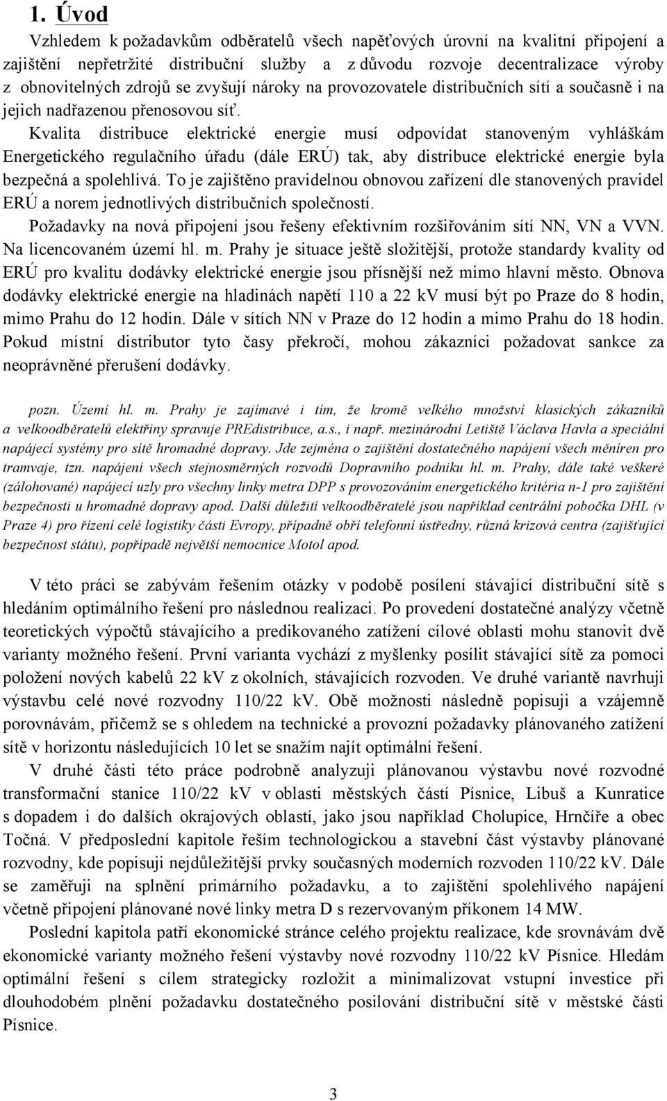 Kvalita distribuce elektrické energie musí odpovídat stanoveným vyhláškám Energetického regulačního úřadu (dále ERÚ) tak, aby distribuce elektrické energie byla bezpečná a spolehlivá.