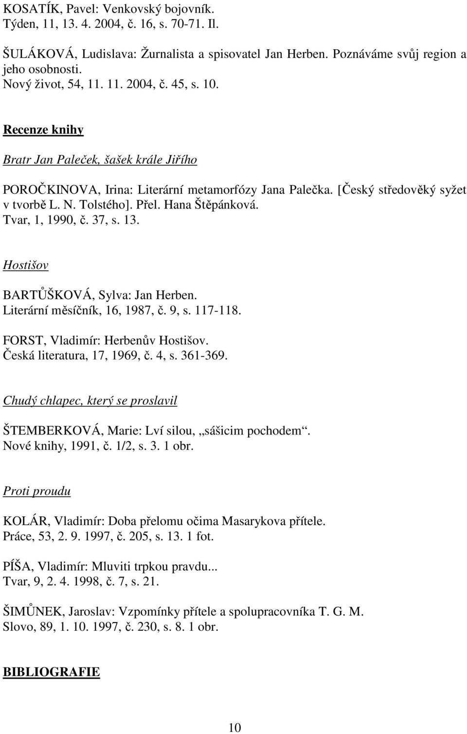 Hana Štěpánková. Tvar, 1, 1990, č. 37, s. 13. Hostišov BARTŮŠKOVÁ, Sylva: Jan Herben. Literární měsíčník, 16, 1987, č. 9, s. 117-118. FORST, Vladimír: Herbenův Hostišov. Česká literatura, 17, 1969, č.