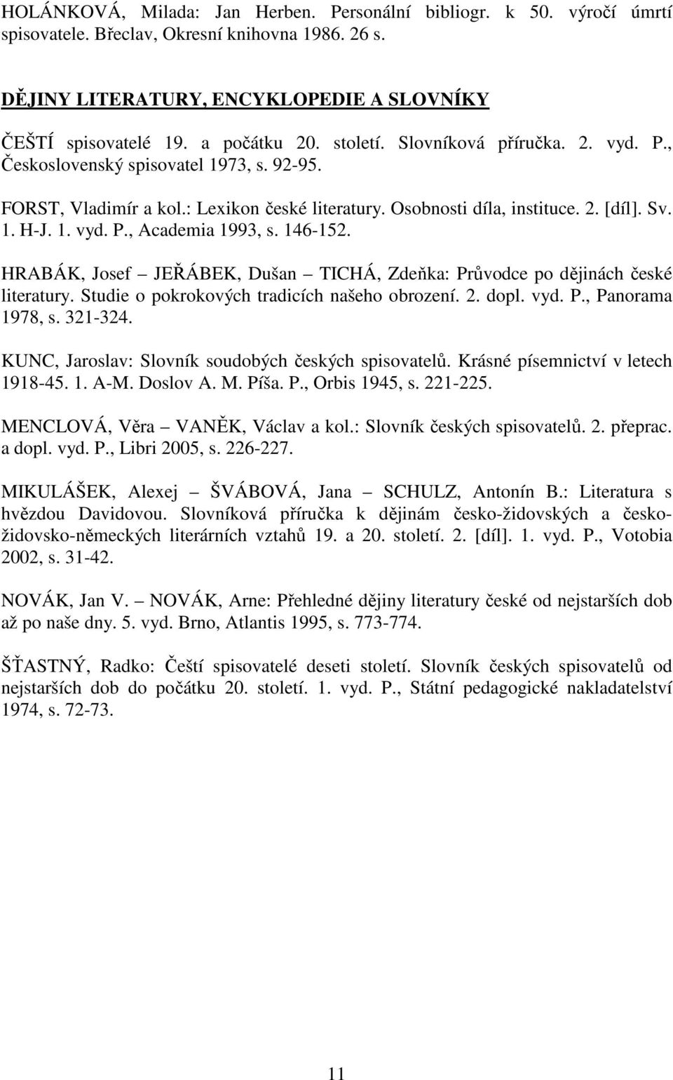 146-152. HRABÁK, Josef JEŘÁBEK, Dušan TICHÁ, Zdeňka: Průvodce po dějinách české literatury. Studie o pokrokových tradicích našeho obrození. 2. dopl. vyd. P., Panorama 1978, s. 321-324.