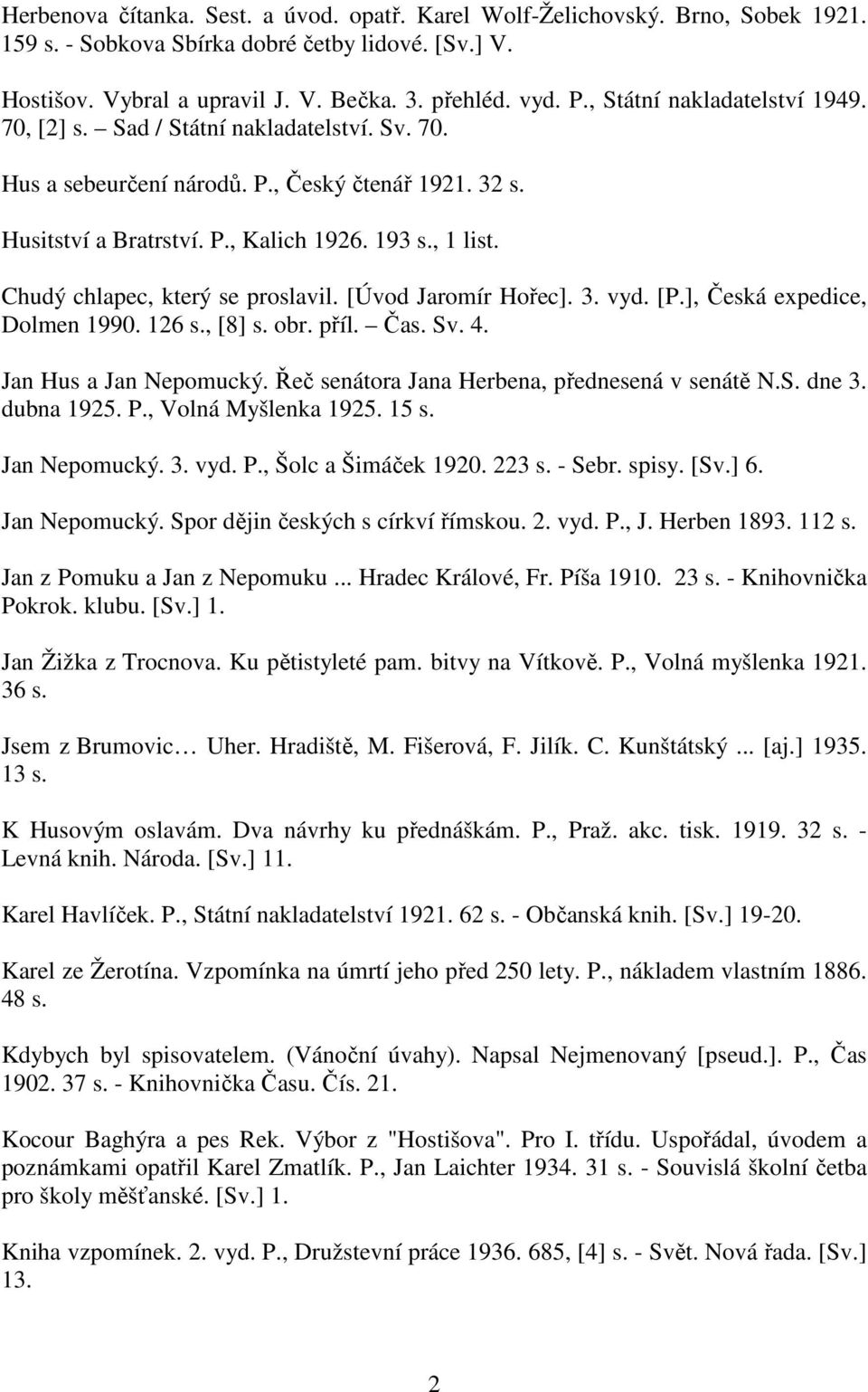 Chudý chlapec, který se proslavil. [Úvod Jaromír Hořec]. 3. vyd. [P.], Česká expedice, Dolmen 1990. 126 s., [8] s. obr. příl. Čas. Sv. 4. Jan Hus a Jan Nepomucký.