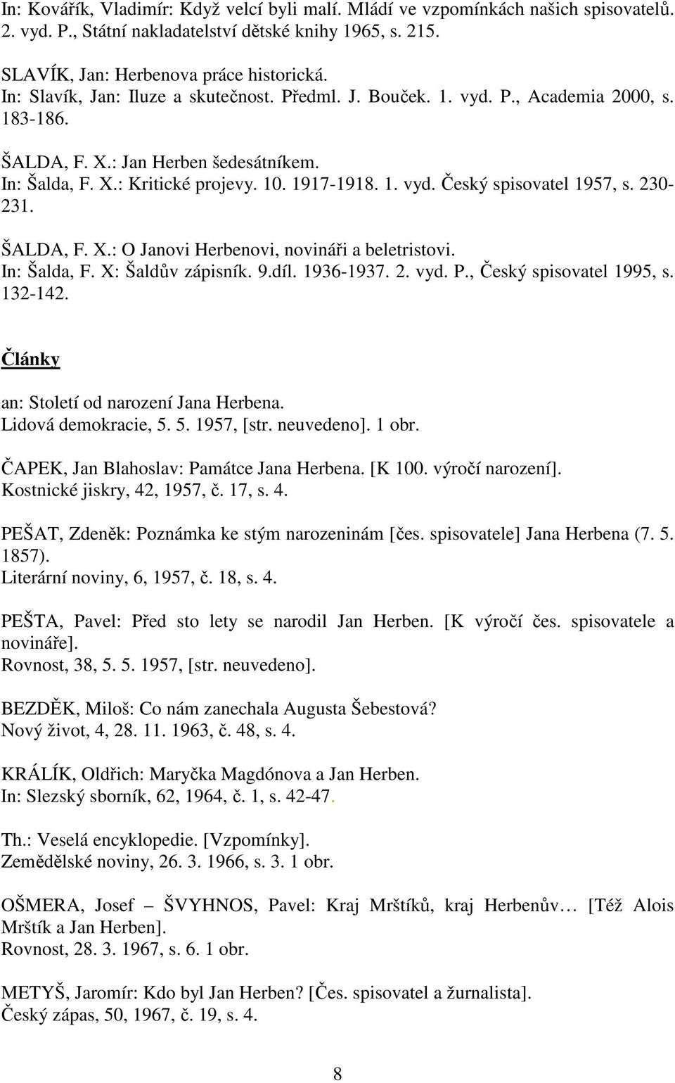 230-231. ŠALDA, F. X.: O Janovi Herbenovi, novináři a beletristovi. In: Šalda, F. X: Šaldův zápisník. 9.díl. 1936-1937. 2. vyd. P., Český spisovatel 1995, s. 132-142.