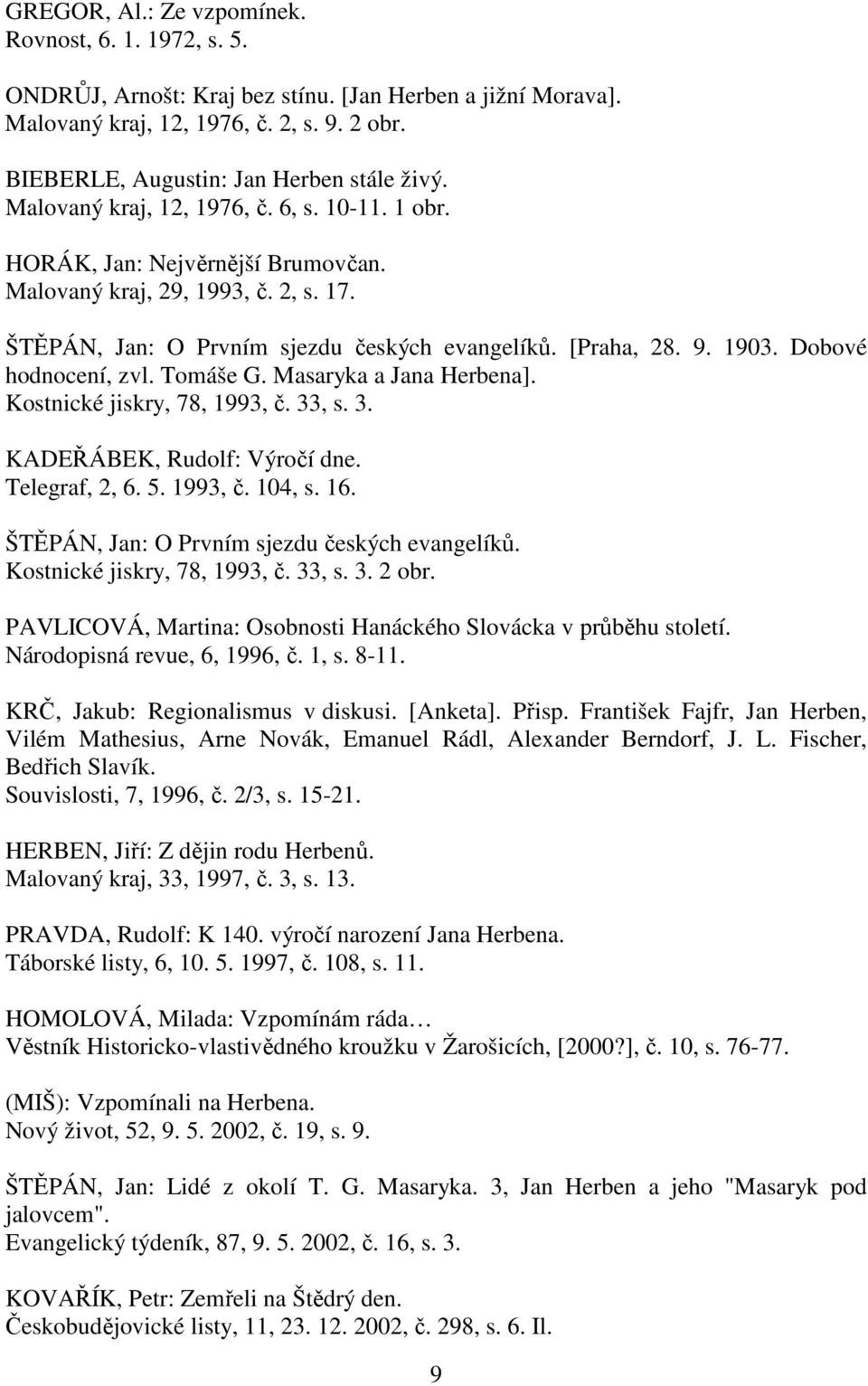 ŠTĚPÁN, Jan: O Prvním sjezdu českých evangelíků. [Praha, 28. 9. 1903. Dobové hodnocení, zvl. Tomáše G. Masaryka a Jana Herbena]. Kostnické jiskry, 78, 1993, č. 33, s. 3. KADEŘÁBEK, Rudolf: Výročí dne.