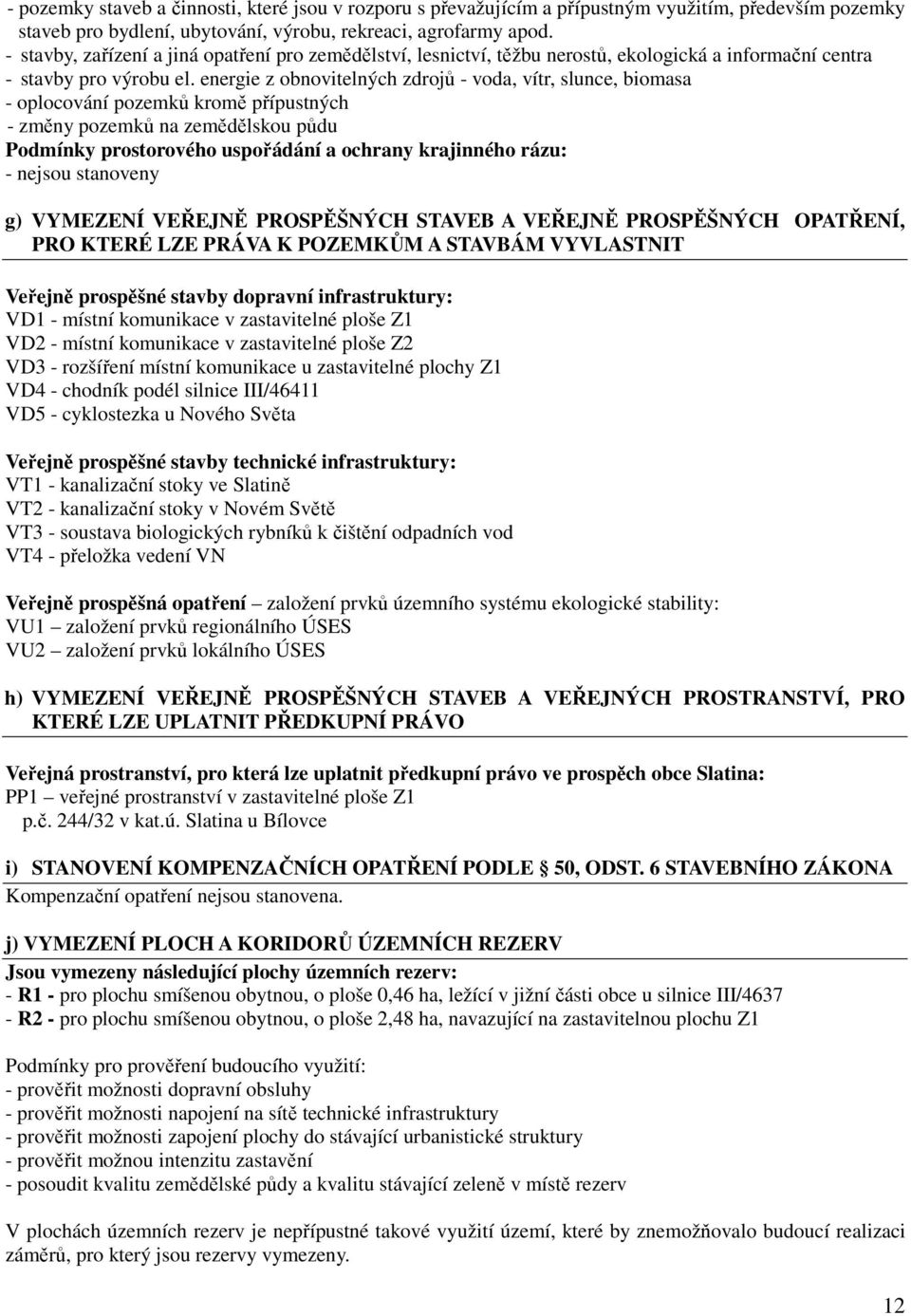 energie z obnovitelných zdrojů - voda, vítr, slunce, biomasa - oplocování pozemků kromě přípustných - změny pozemků na zemědělskou půdu Podmínky prostorového uspořádání a ochrany krajinného rázu: -