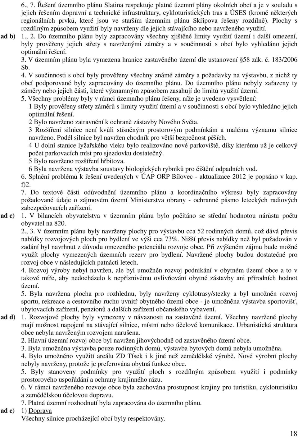 regionálních prvků, které jsou ve starším územním plánu Skřipova řešeny rozdílně). Plochy s rozdílným způsobem využití byly navrženy dle jejich stávajícího nebo navrženého využití. ad b) 1., 2.