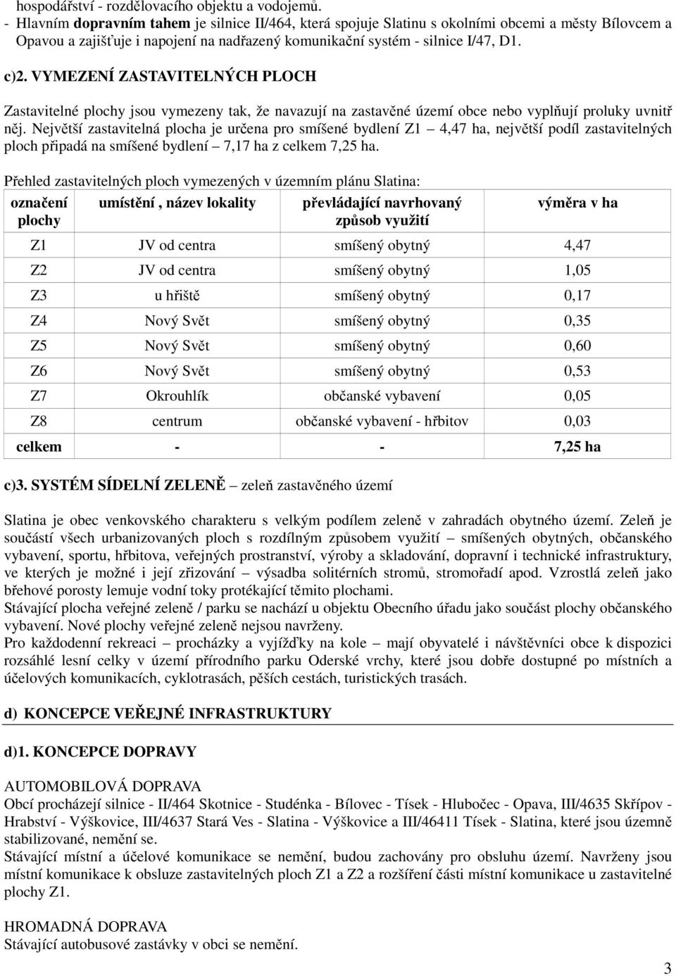 VYMEZENÍ ZASTAVITELNÝCH PLOCH Zastavitelné plochy jsou vymezeny tak, že navazují na zastavěné území obce nebo vyplňují proluky uvnitř něj.