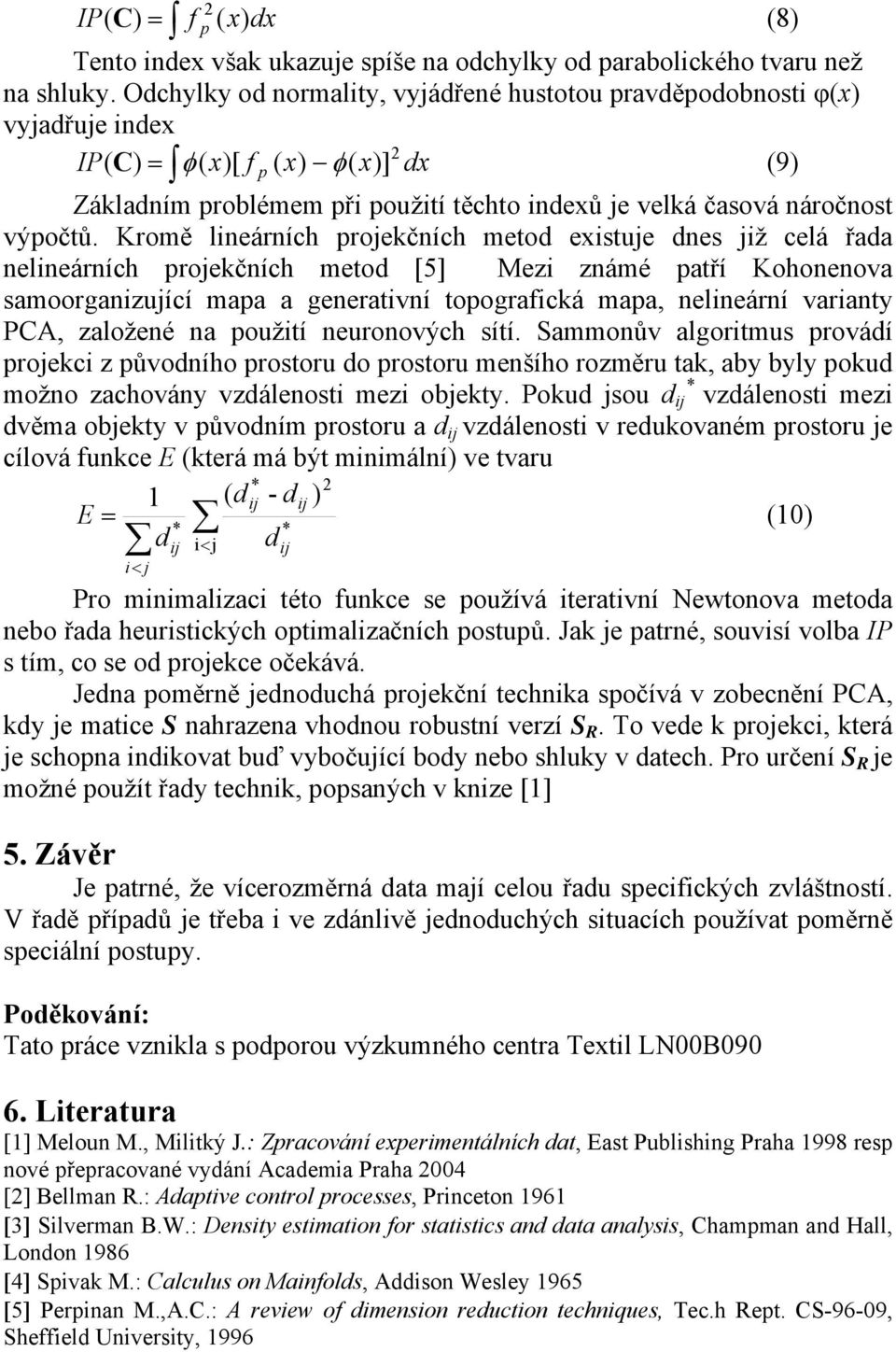 Kroě lineárních projekčních etod existuje dnes již celá řada nelineárních projekčních etod [5] Mezi znáé patří Kohonenova saoorganizující apa a generativní topografická apa, nelineární varianty PCA,