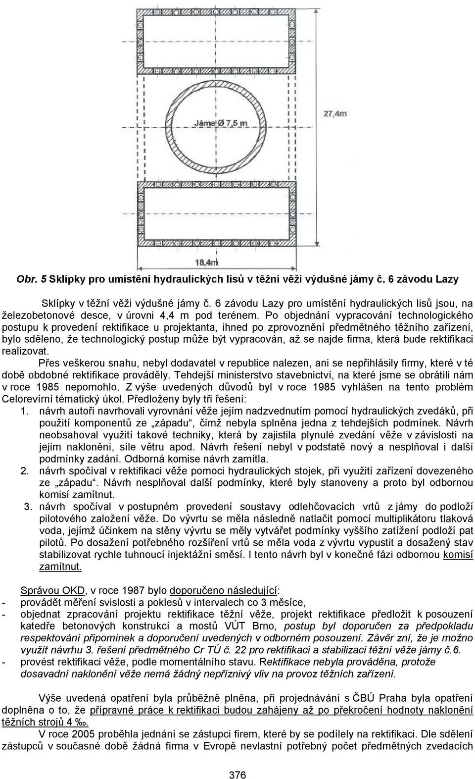 Po objednání vypracování technologického postupu k provedení rektifikace u projektanta, ihned po zprovoznění předmětného těžního zařízení, bylo sděleno, že technologický postup může být vypracován,