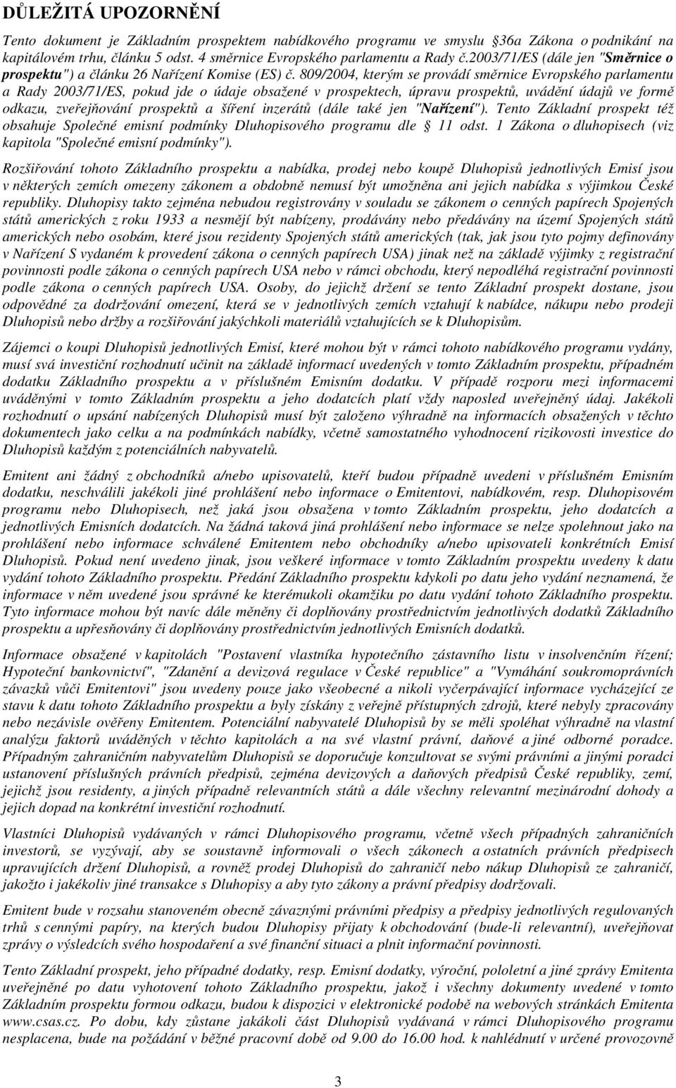 809/2004, kterým se provádí směrnice Evropského parlamentu a Rady 2003/71/ES, pokud jde o údaje obsažené v prospektech, úpravu prospektů, uvádění údajů ve formě odkazu, zveřejňování prospektů a