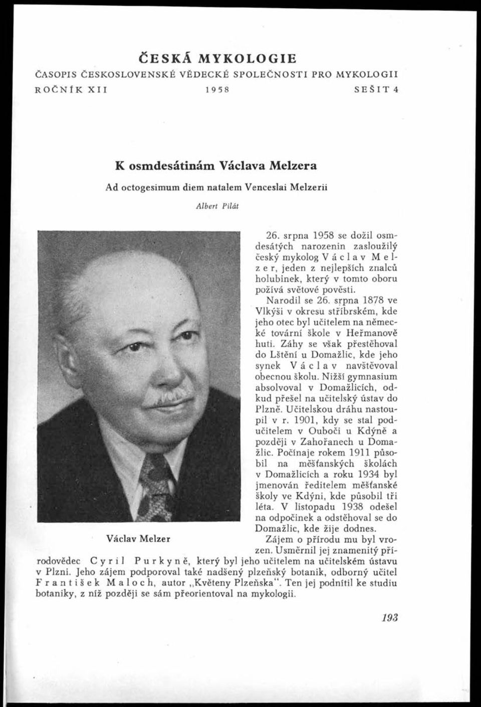 český mykolog Václav M e I- I z e r, jeden z nejlepších znalců I I r l holubinek, který v tomto oboru I S V * tfc«/ požívá světové pověsti. I Narodil se 26.