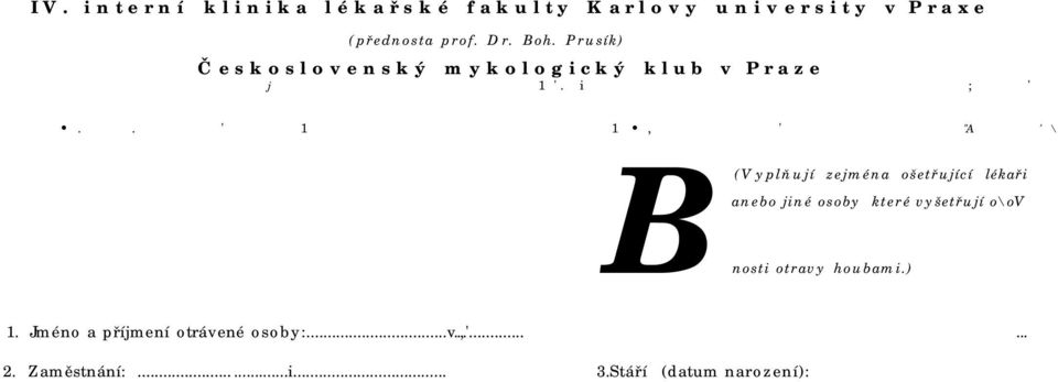 Stáří (datum narození):. *.....v 4. Přesná adresa trvalého bydliště:...,............... 5. Adresa v místě, kde se otrava přihodila:...i... r..., ' V\ f / 6.