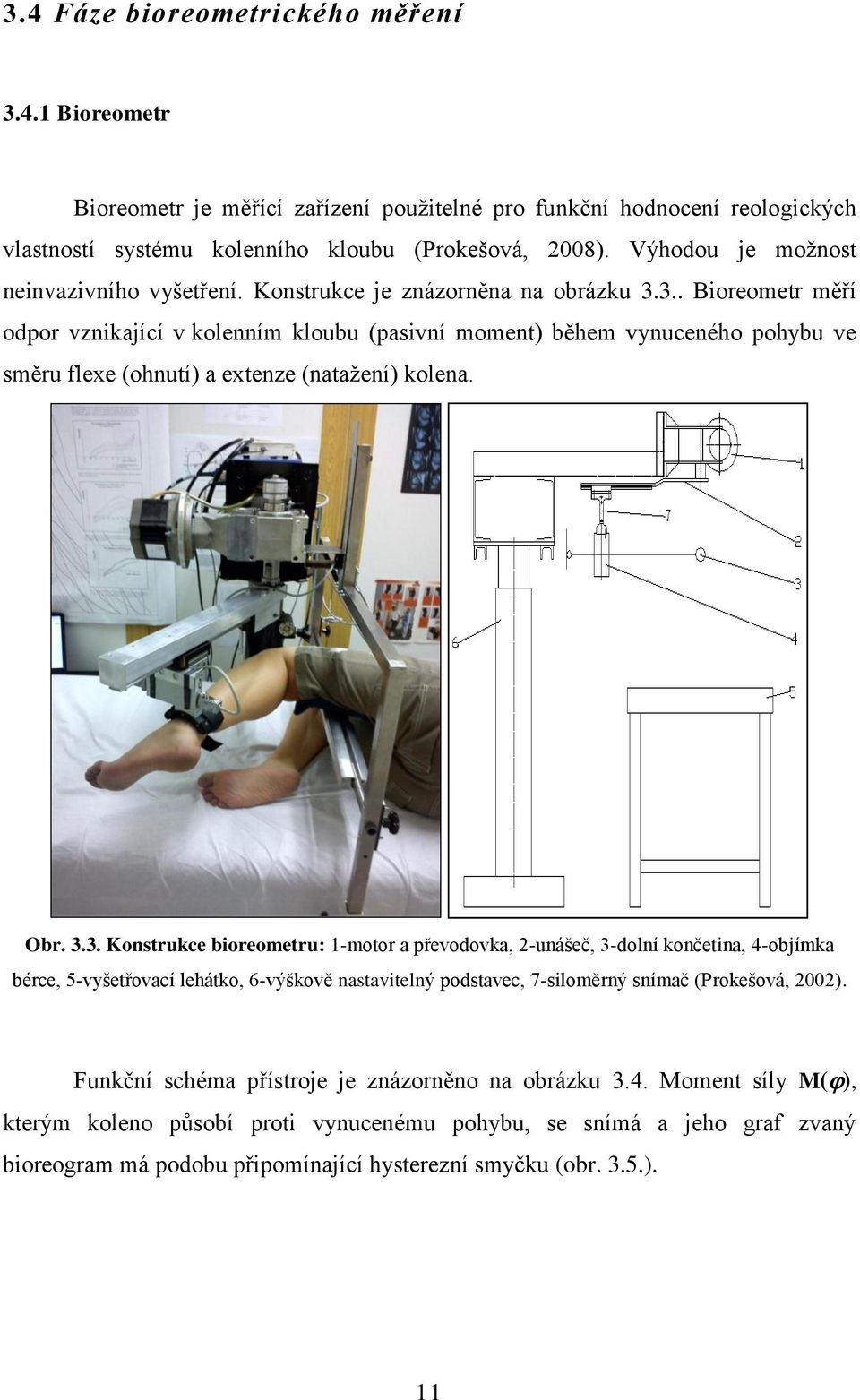 3.. Bioreometr měří odpor vznikající v kolenním kloubu (pasivní moment) během vynuceného pohybu ve směru flexe (ohnutí) a extenze (natažení) kolena. Obr. 3.3. Konstrukce bioreometru: 1-motor a převodovka, 2-unášeč, 3-dolní končetina, 4-objímka bérce, 5-vyšetřovací lehátko, 6-výškově nastavitelný podstavec, 7-siloměrný snímač (Prokešová, 2002).