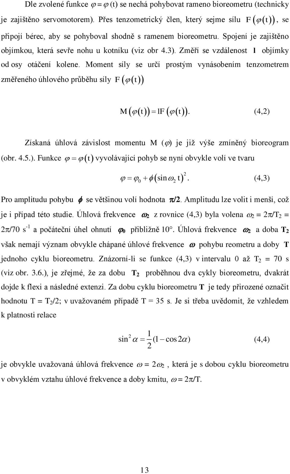 Změří se vzdálenost l objímky od osy otáčení kolene. Moment síly se určí prostým vynásobením tenzometrem změřeného úhlového průběhu síly F t, se M t lf t.