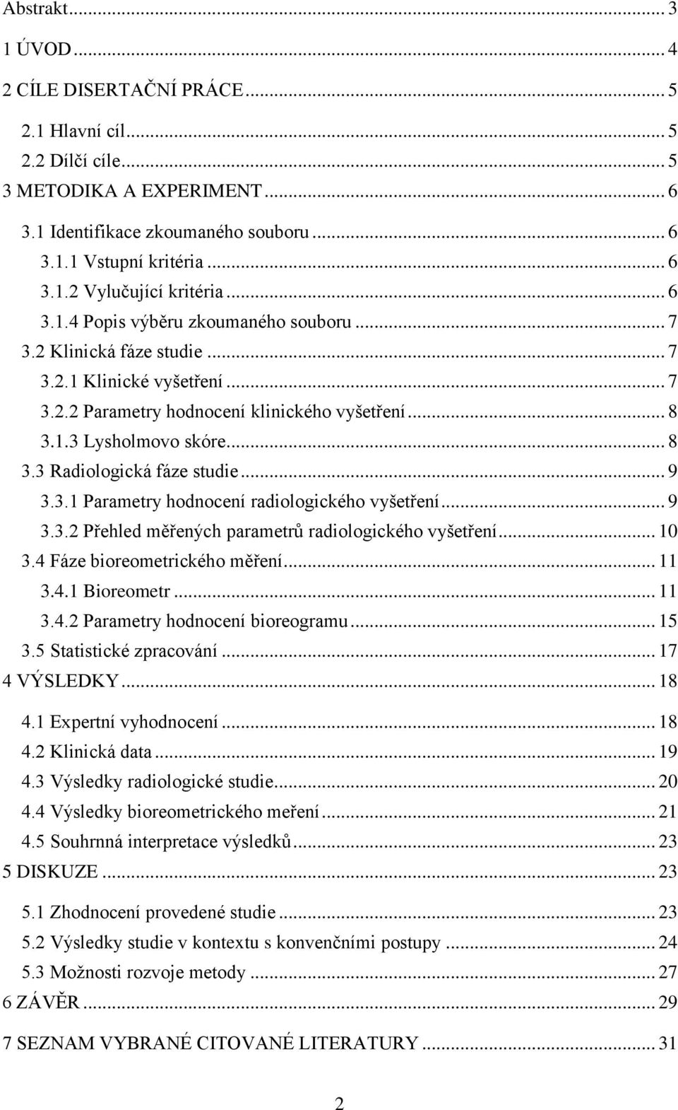 .. 9 3.3.1 Parametry hodnocení radiologického vyšetření... 9 3.3.2 Přehled měřených parametrů radiologického vyšetření... 10 3.4 Fáze bioreometrického měření... 11 3.4.1 Bioreometr... 11 3.4.2 Parametry hodnocení bioreogramu.