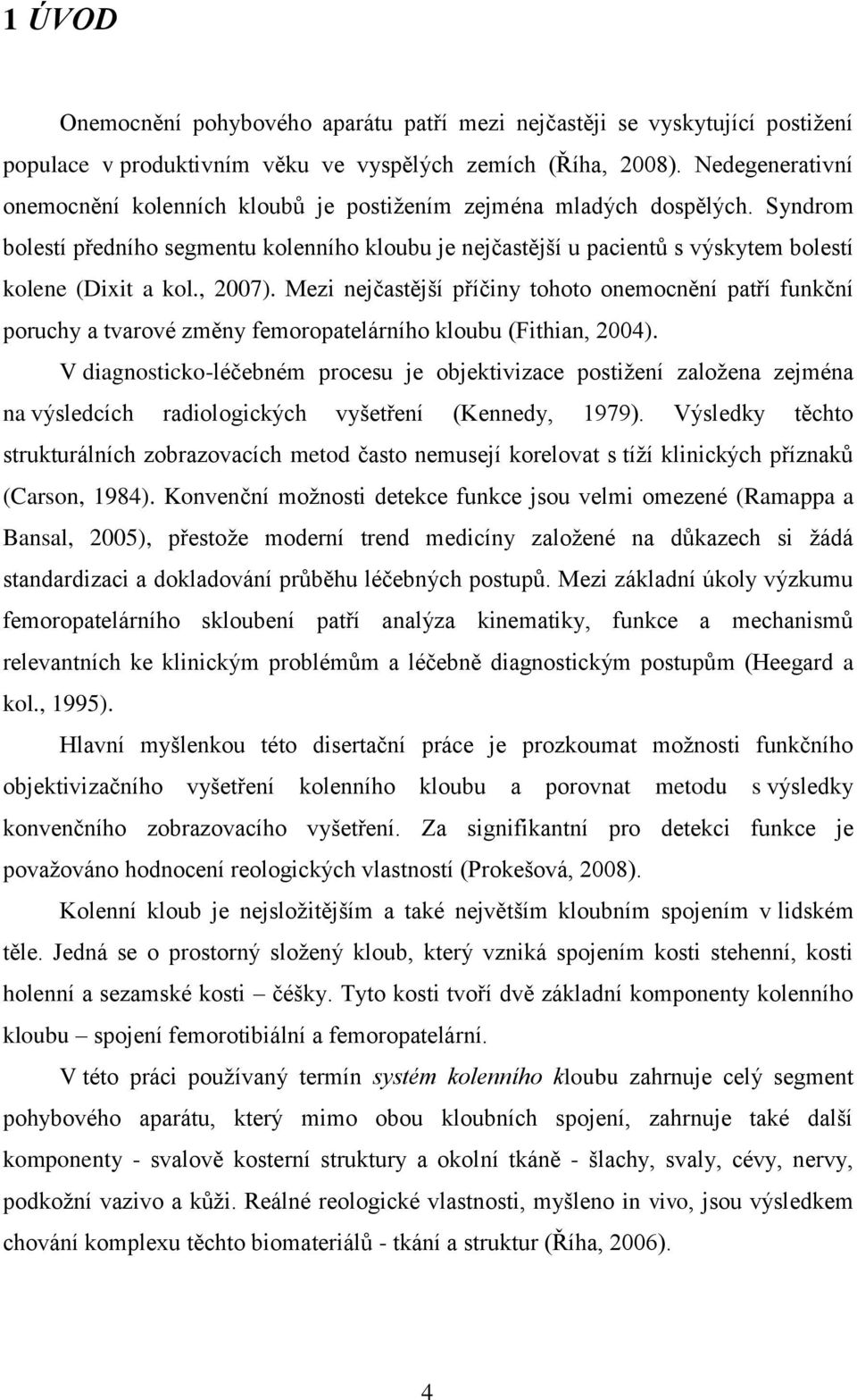 Syndrom bolestí předního segmentu kolenního kloubu je nejčastější u pacientů s výskytem bolestí kolene (Dixit a kol., 2007).