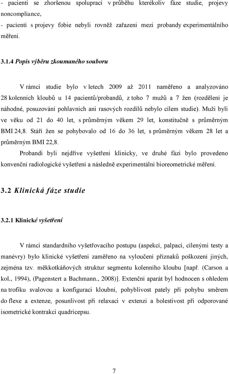 pohlavních ani rasových rozdílů nebylo cílem studie). Muži byli ve věku od 21 do 40 let, s průměrným věkem 29 let, konstitučně s průměrným BMI 24,8.