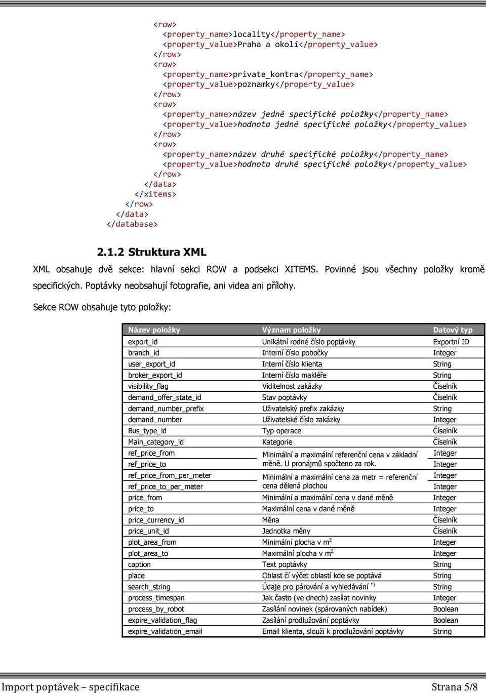 <property_value>hodnota druhé specifické položky</property_value> </data> </xitems> </data> </database> 2.1.2 Struktura XML XML obsahuje dvě sekce: hlavní sekci ROW a podsekci XITEMS.