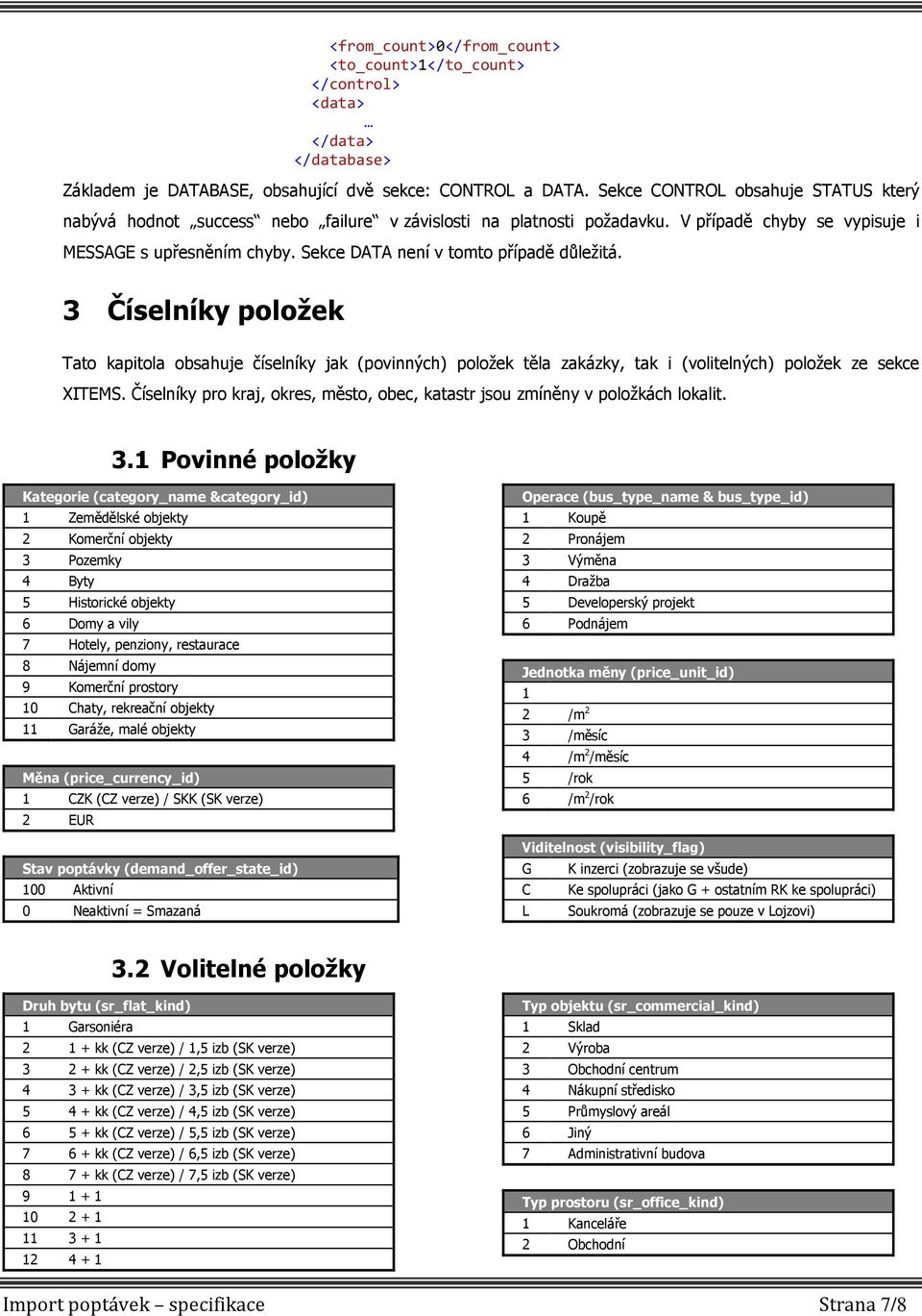 Sekce DATA není v tomto případě důležitá. 3 Číselníky položek Tato kapitola obsahuje číselníky jak (povinných) položek těla zakázky, tak i (volitelných) položek ze sekce XITEMS.