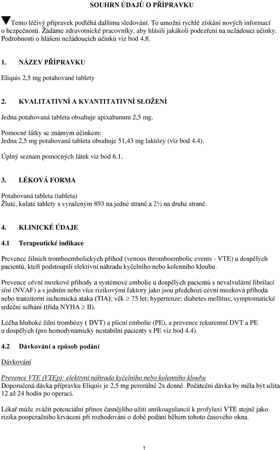 KVALITATIVNÍ A KVANTITATIVNÍ SLOŽENÍ Jedna potahovaná tableta obsahuje apixabanum 2,5 mg. Pomocné látky se známým účinkem: Jedna 2,5 mg potahovaná tableta obsahuje 51,43 mg laktózy (viz bod 4.4).