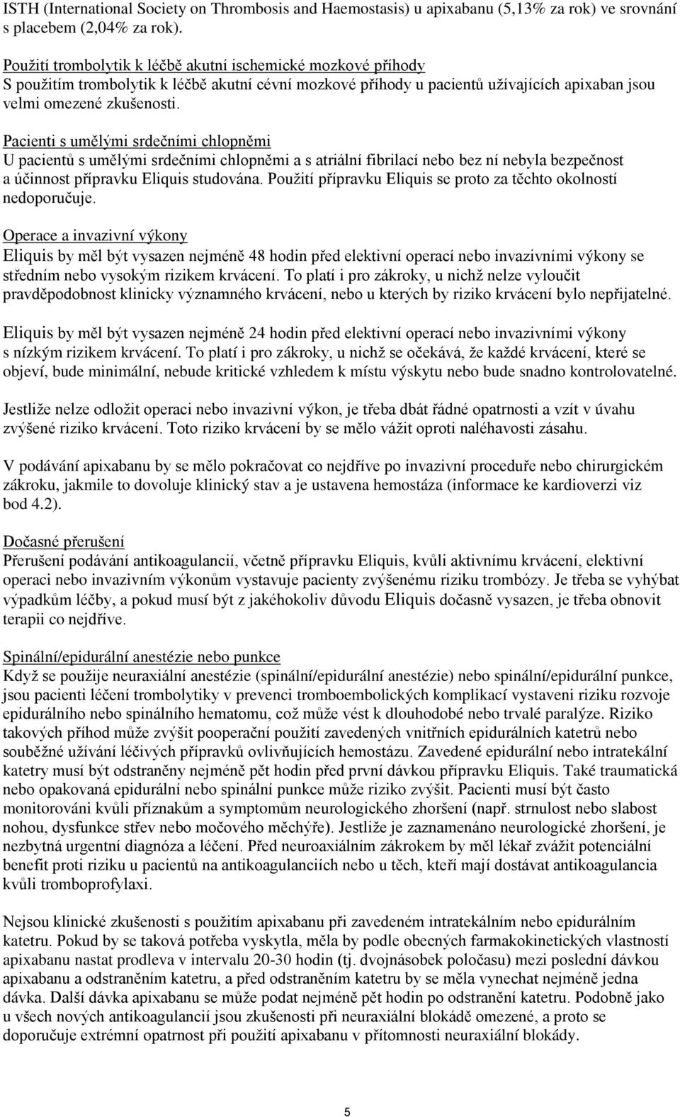 Pacienti s umělými srdečními chlopněmi U pacientů s umělými srdečními chlopněmi a s atriální fibrilací nebo bez ní nebyla bezpečnost a účinnost přípravku Eliquis studována.
