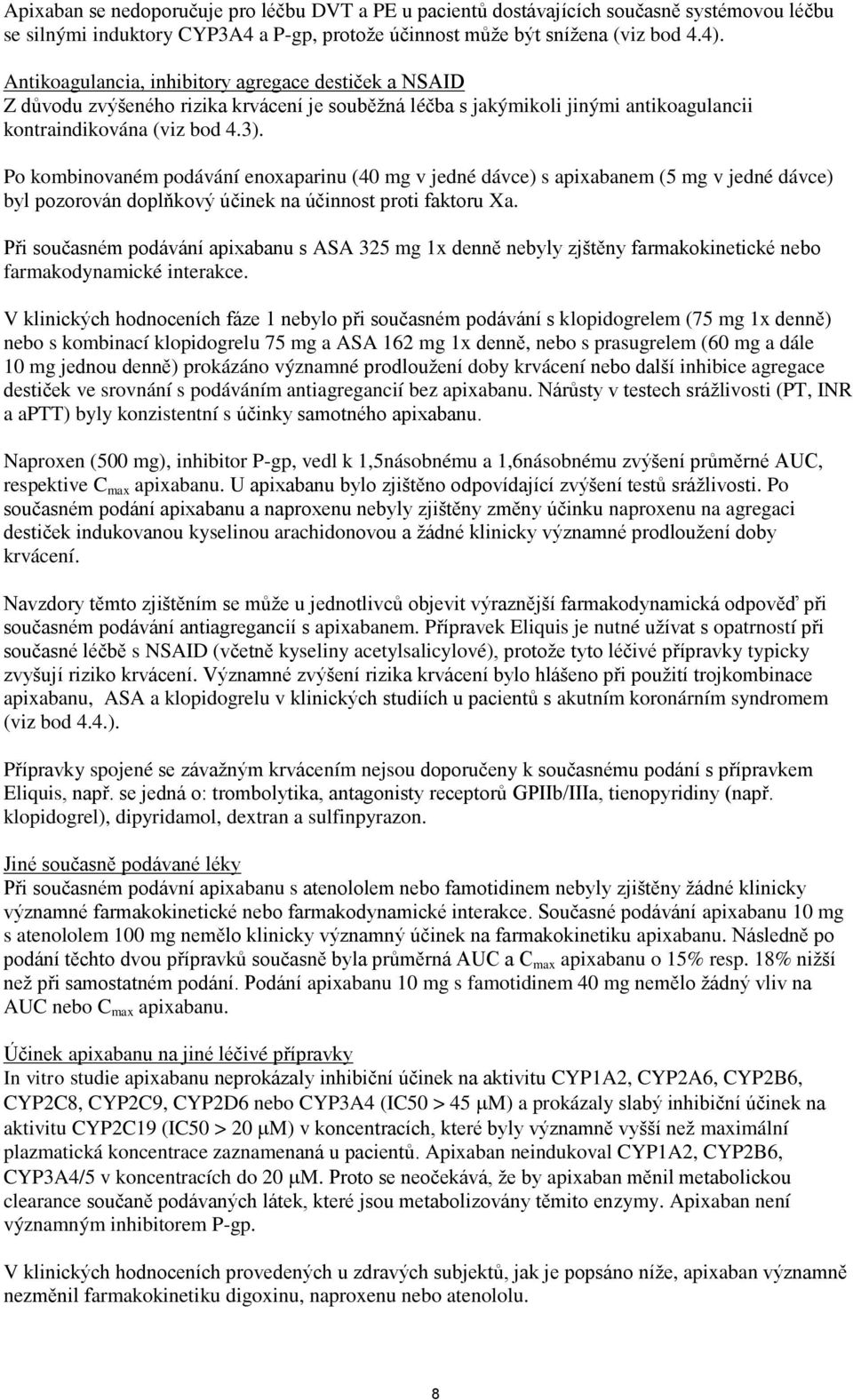 Po kombinovaném podávání enoxaparinu (40 mg v jedné dávce) s apixabanem (5 mg v jedné dávce) byl pozorován doplňkový účinek na účinnost proti faktoru Xa.