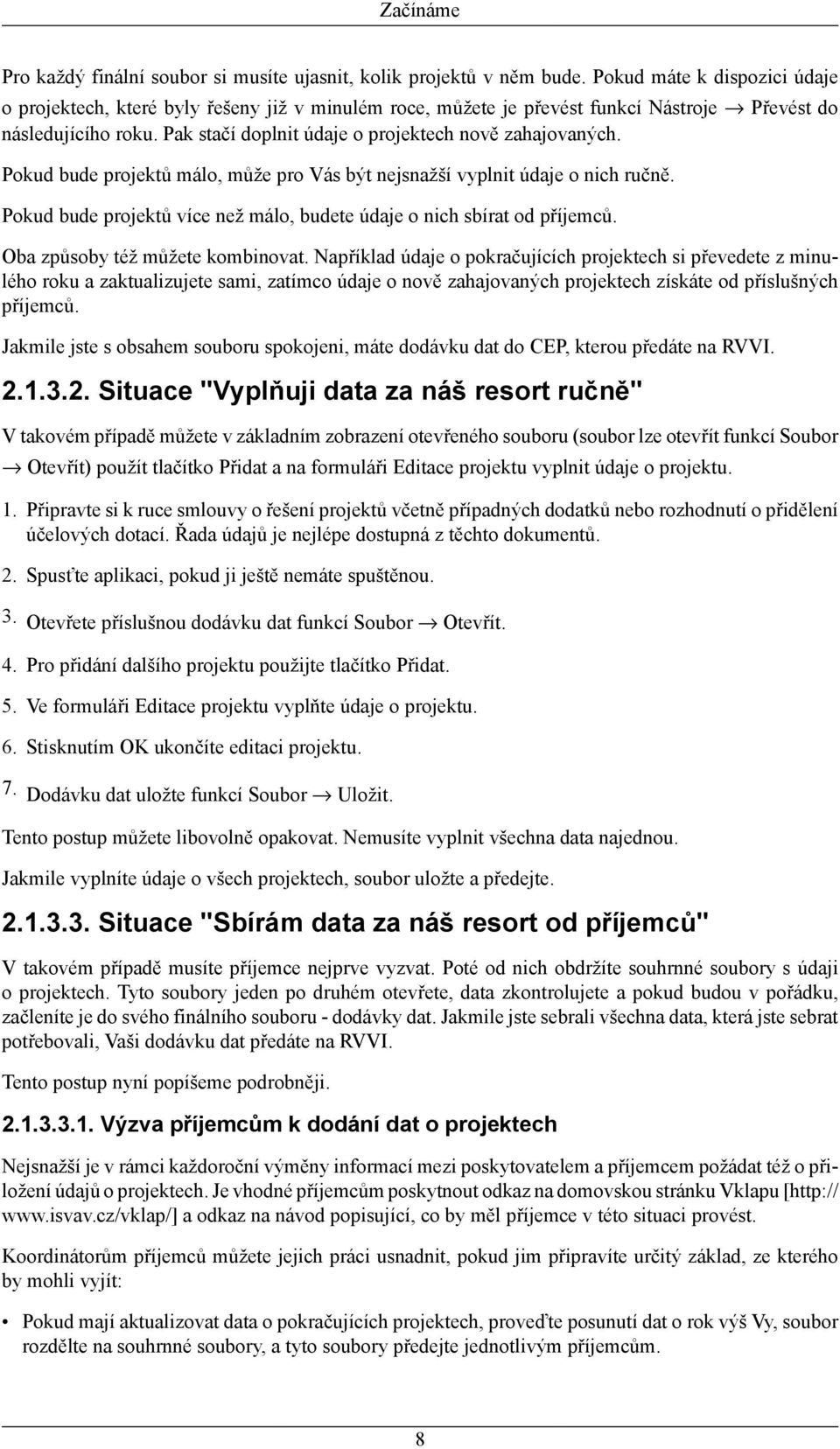 Pak stačí doplnit údaje o projektech nově zahajovaných. Pokud bude projektů málo, může pro Vás být nejsnažší vyplnit údaje o nich ručně.