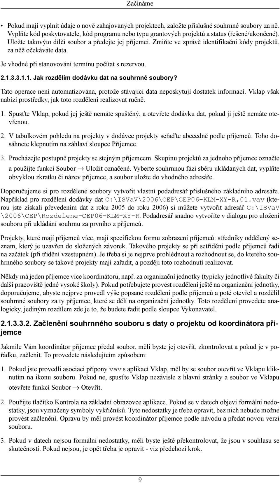 Zmiňte ve zprávě identifikační kódy projektů, za něž očekáváte data. Je vhodné při stanovování termínu počítat s rezervou. 2.1.3.3.1.1. Jak rozdělím dodávku dat na souhrnné soubory?