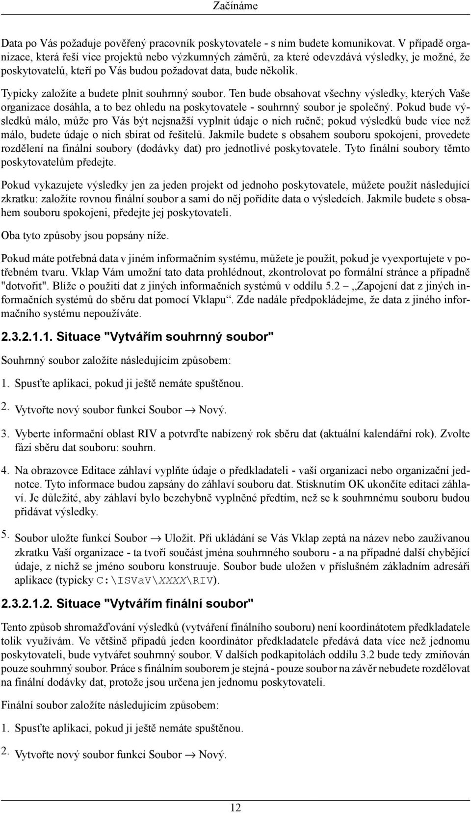 Typicky založíte a budete plnit souhrnný soubor. Ten bude obsahovat všechny výsledky, kterých Vaše organizace dosáhla, a to bez ohledu na poskytovatele - souhrnný soubor je společný.