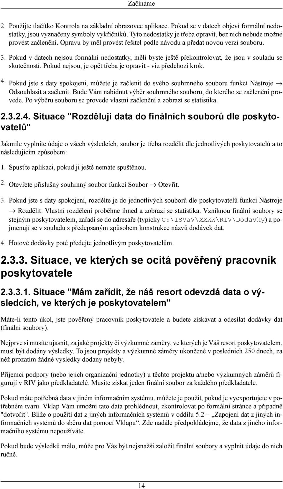 Pokud v datech nejsou formální nedostatky, měli byste ještě překontrolovat, že jsou v souladu se skutečností. Pokud nejsou, je opět třeba je opravit - viz předchozí krok. 4.