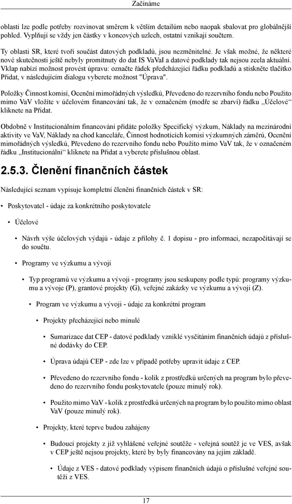 Vklap nabízí možnost provést úpravu: označte řádek předcházející řádku podkladů a stiskněte tlačítko Přidat, v následujícím dialogu vyberete možnost "Úprava".