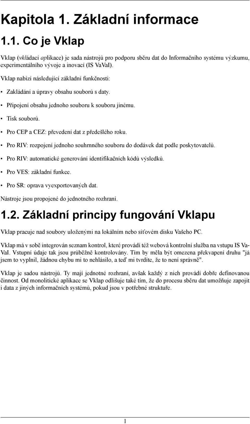 Pro RIV: rozpojení jednoho souhrnného souboru do dodávek dat podle poskytovatelů. Pro RIV: automatické generování identifikačních kódů výsledků. Pro VES: základní funkce.