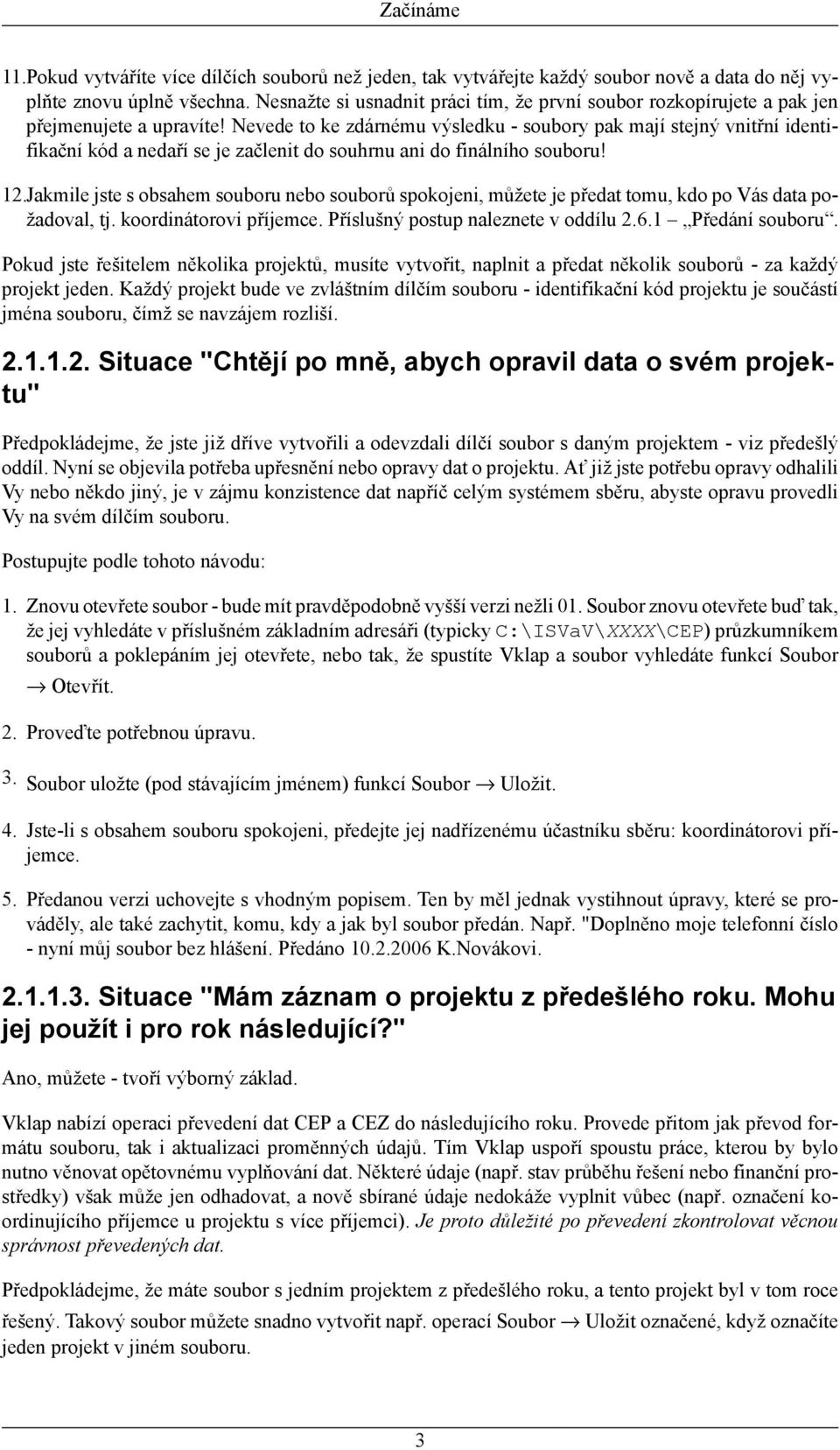 Nevede to ke zdárnému výsledku - soubory pak mají stejný vnitřní identifikační kód a nedaří se je začlenit do souhrnu ani do finálního souboru! 12.