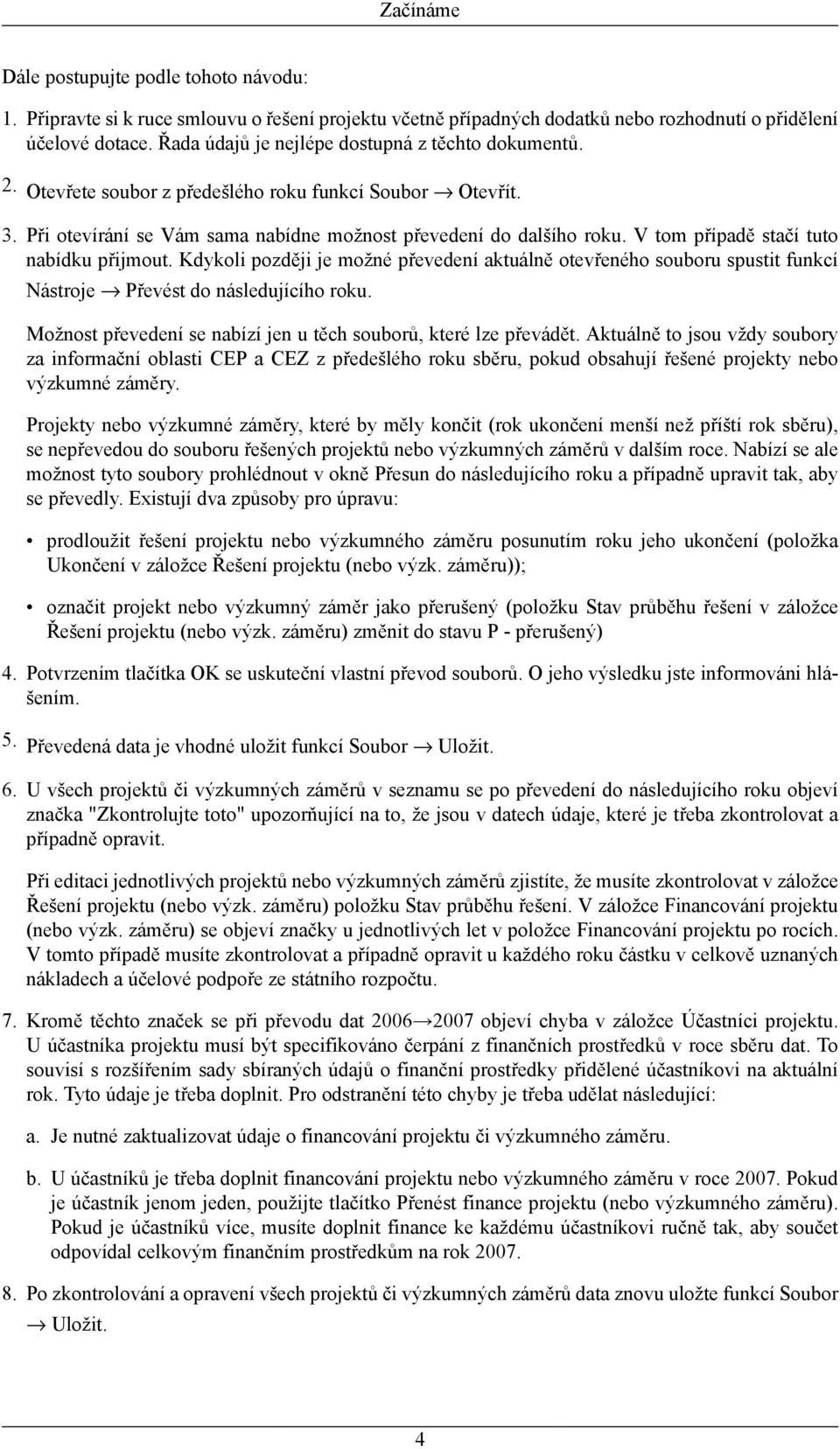 V tom případě stačí tuto nabídku přijmout. Kdykoli později je možné převedení aktuálně otevřeného souboru spustit funkcí Nástroje Převést do následujícího roku.