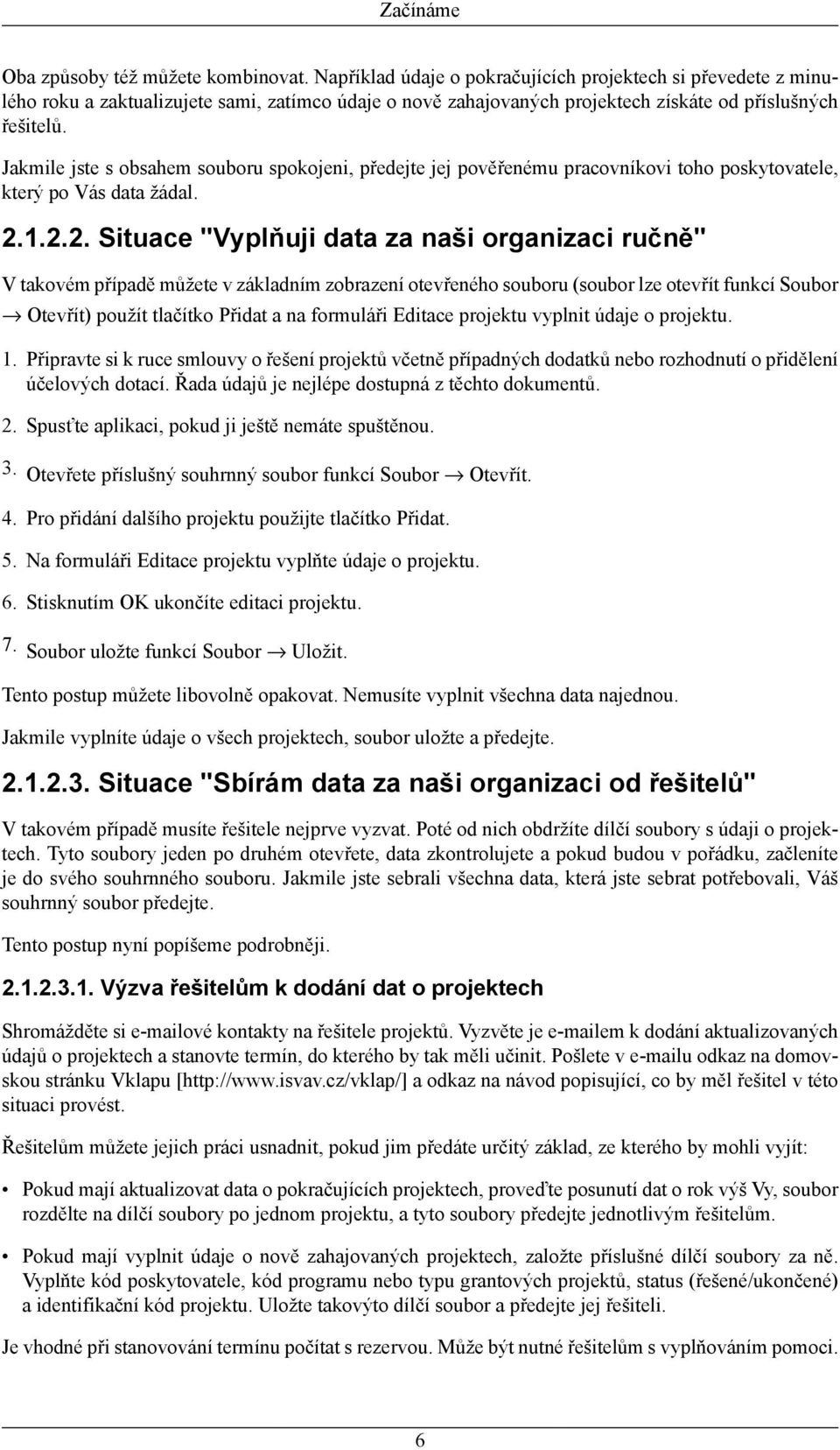 Jakmile jste s obsahem souboru spokojeni, předejte jej pověřenému pracovníkovi toho poskytovatele, který po Vás data žádal. 2.