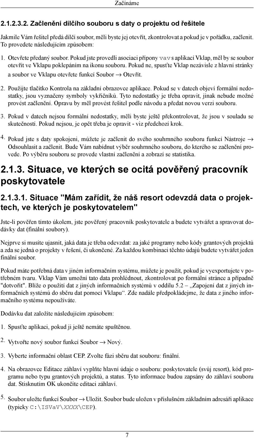 Pokud ne, spusťte Vklap nezávisle z hlavní stránky a soubor ve Vklapu otevřete funkcí Soubor Otevřít. 2. Použijte tlačítko Kontrola na základní obrazovce aplikace.