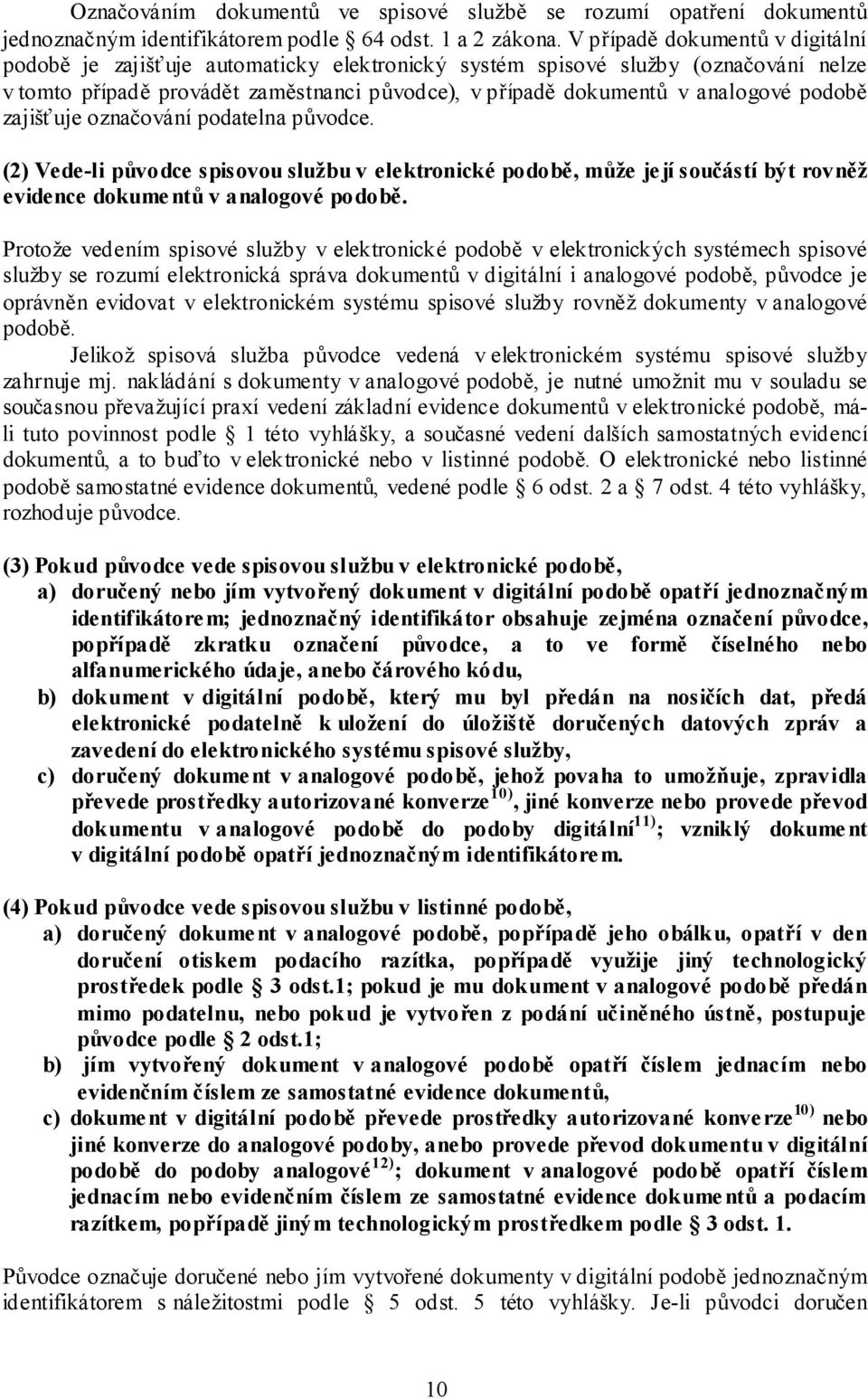 podobě zajišťuje označování podatelna původce. (2) Vede-li původce spisovou službu v elektronické podobě, může její součástí být rovněž evidence dokume ntů v analogové podobě.