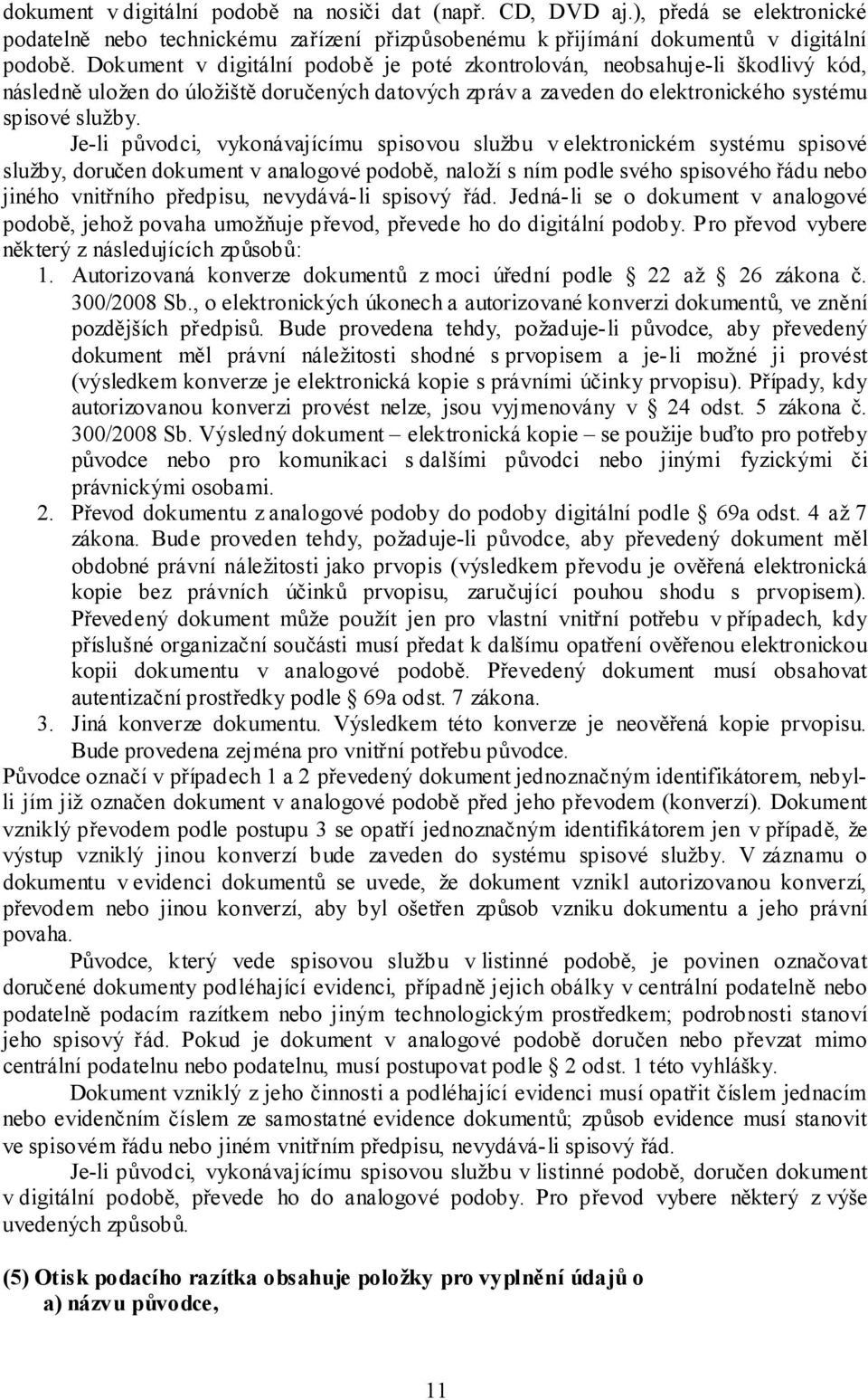 Je-li původci, vykonávajícímu spisovou službu v elektronickém systému spisové služby, doručen dokument v analogové podobě, naloží s ním podle svého spisového řádu nebo jiného vnitřního předpisu,