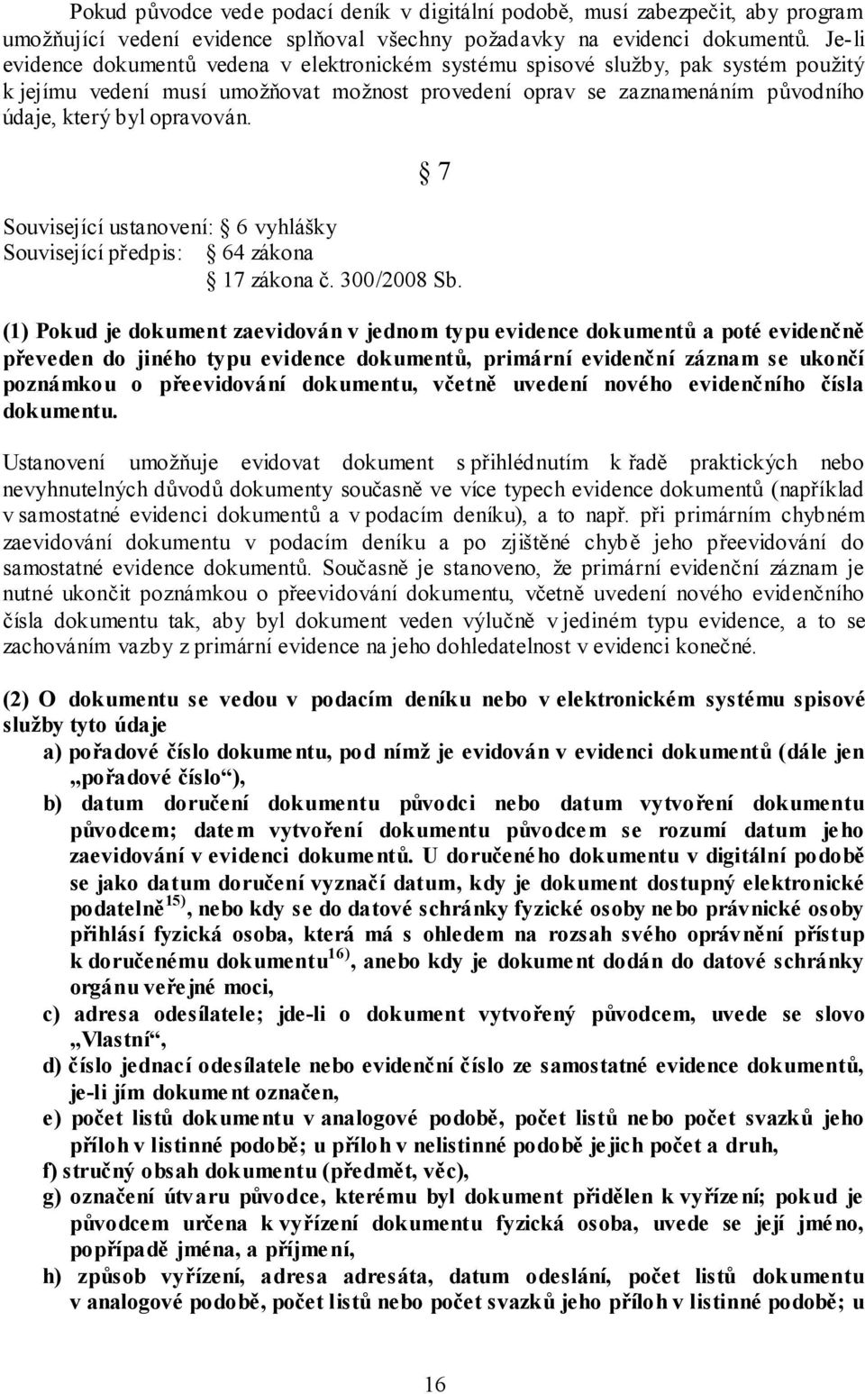 7 Související ustanovení: 6 vyhlášky Související předpis: 64 zákona 17 zákona č. 300/2008 Sb.