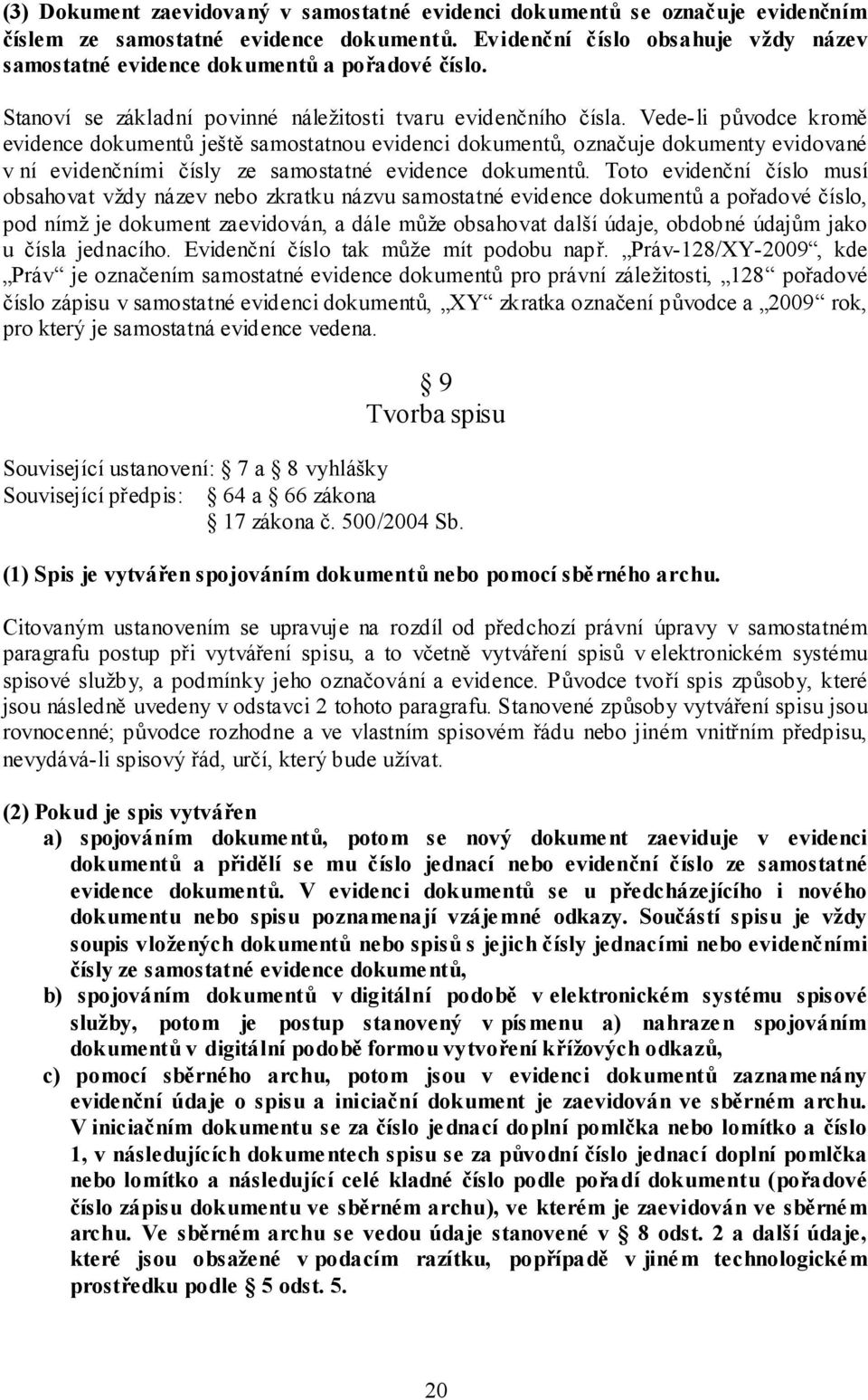 Vede-li původce kromě evidence dokumentů ještě samostatnou evidenci dokumentů, označuje dokumenty evidované v ní evidenčními čísly ze samostatné evidence dokumentů.