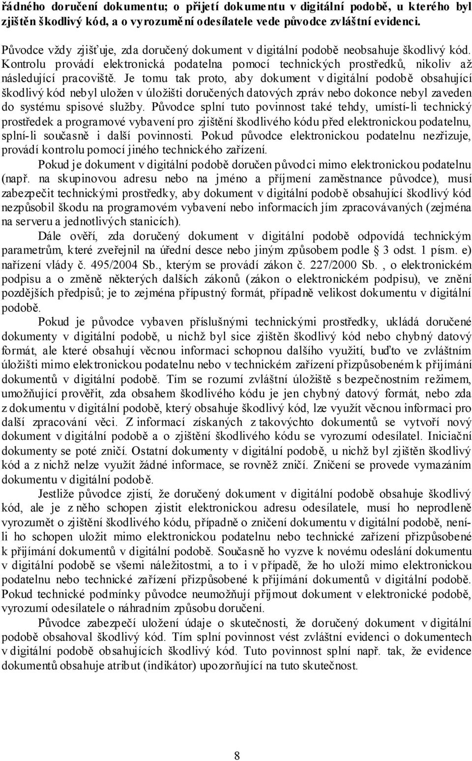 Je tomu tak proto, aby dokument v digitální podobě obsahující škodlivý kód nebyl uložen v úložišti doručených datových zpráv nebo dokonce nebyl zaveden do systému spisové služby.