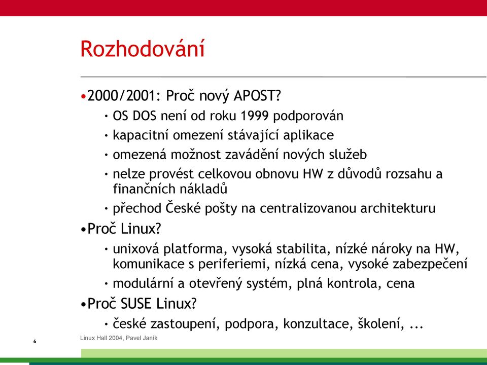 celkovou obnovu HW z důvodů rozsahu a finančních nákladů přechod České pošty na centralizovanou architekturu Proč Linux?