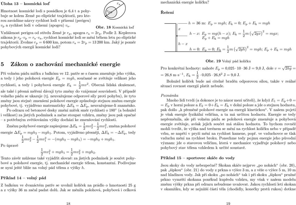 18 Kosmická loď Vzdálenost perigea od středu Země je r p, apogea r a =2r p.podle2.keplerova zákona je r p v p = r a v a, rychlost kosmické lodi se mění během letu po eliptické trajektorii.