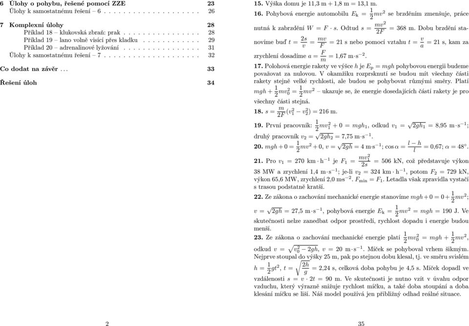 Pohybová energie automobilu E k = 1 2 mv2 se brzděním zmenšuje, práce = 368 m. Dobu brzdění sta- nutná k zabrzdění W = F s.